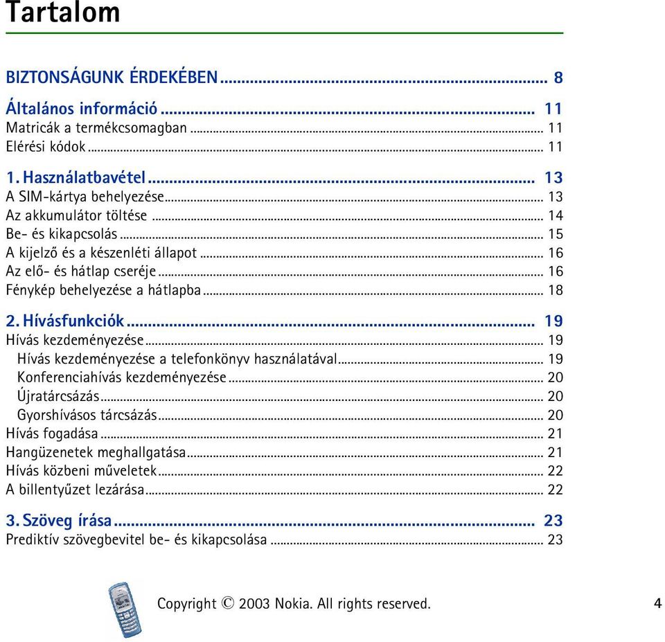.. 19 Hívás kezdeményezése... 19 Hívás kezdeményezése a telefonkönyv használatával... 19 Konferenciahívás kezdeményezése... 20 Újratárcsázás... 20 Gyorshívásos tárcsázás... 20 Hívás fogadása.