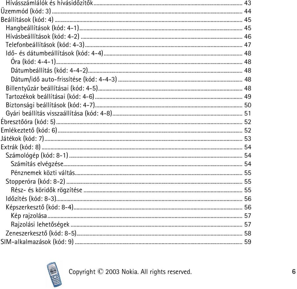 .. 48 Tartozékok beállításai (kód: 4-6)... 49 Biztonsági beállítások (kód: 4-7)... 50 Gyári beállítás visszaállítása (kód: 4-8)... 51 Ébresztõóra (kód: 5)... 52 Emlékeztetõ (kód: 6).