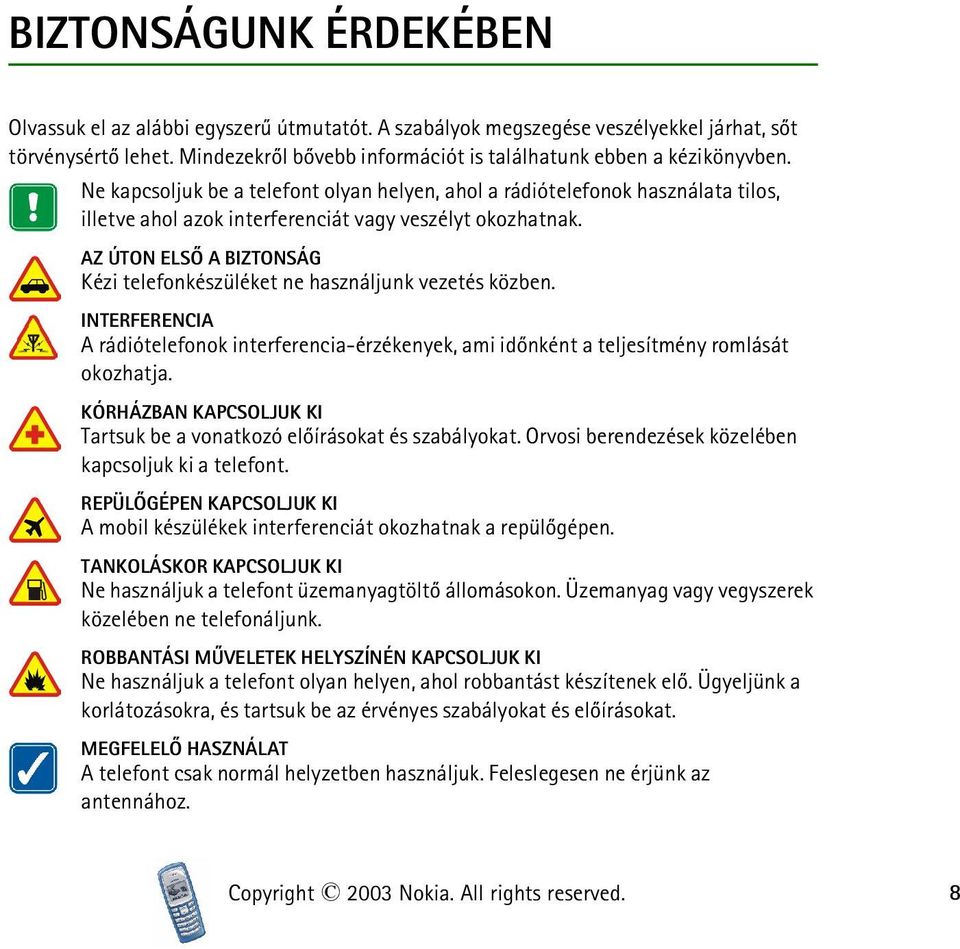 AZ ÚTON ELSÕ A BIZTONSÁG Kézi telefonkészüléket ne használjunk vezetés közben. INTERFERENCIA A rádiótelefonok interferencia-érzékenyek, ami idõnként a teljesítmény romlását okozhatja.