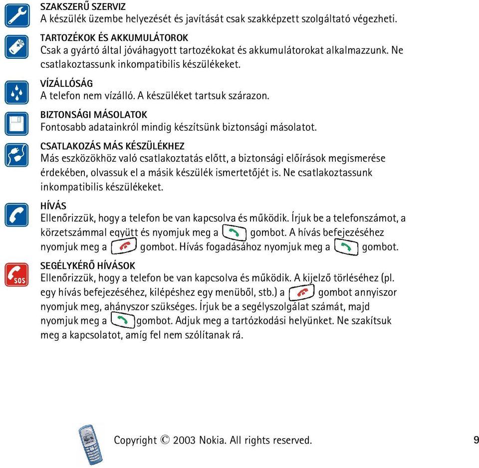 A készüléket tartsuk szárazon. BIZTONSÁGI MÁSOLATOK Fontosabb adatainkról mindig készítsünk biztonsági másolatot.
