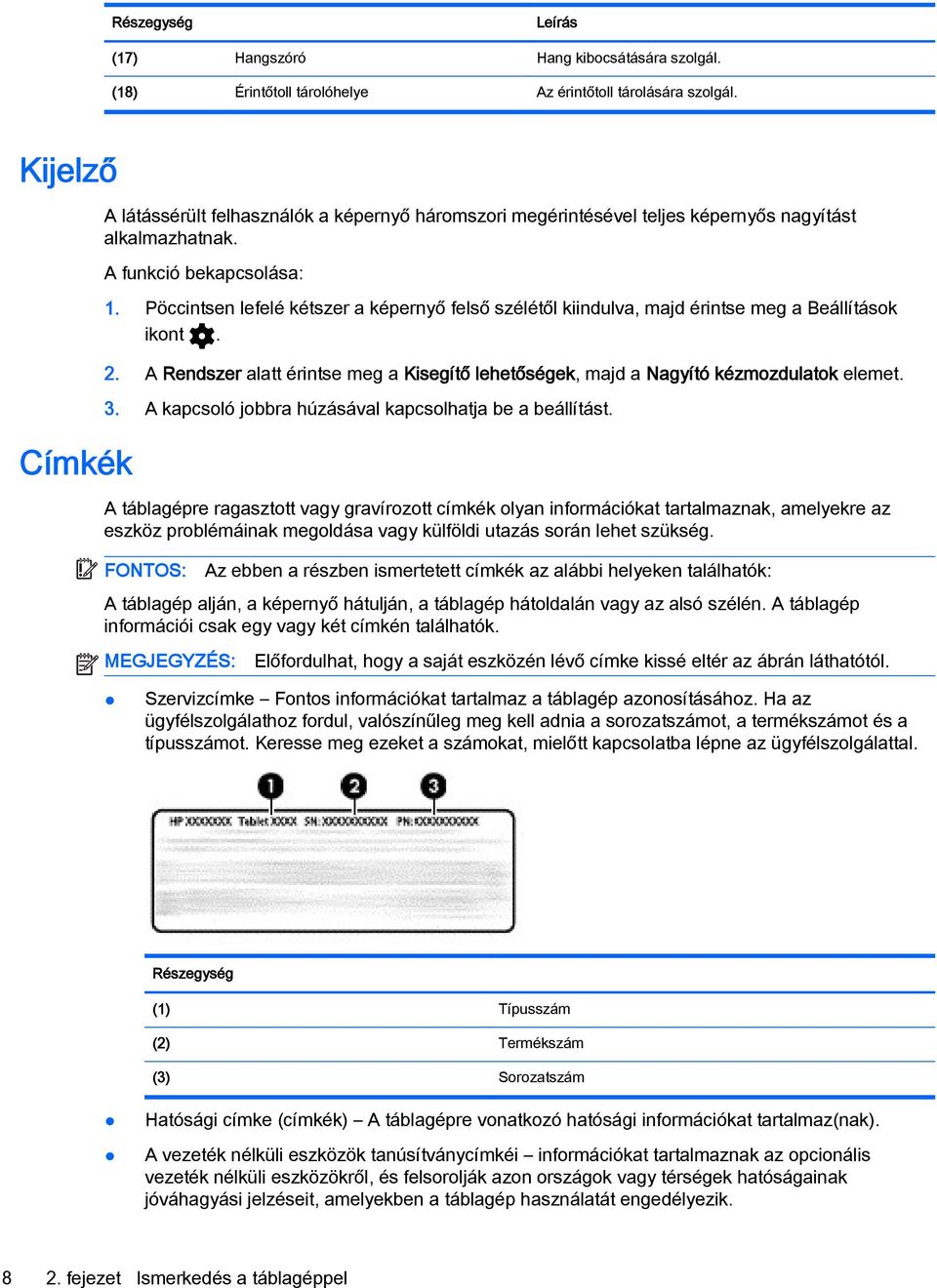Pöccintsen lefelé kétszer a képernyő felső szélétől kiindulva, majd érintse meg a Beállítások ikont. 2. A Rendszer alatt érintse meg a Kisegítő lehetőségek, majd a Nagyító kézmozdulatok elemet. 3.