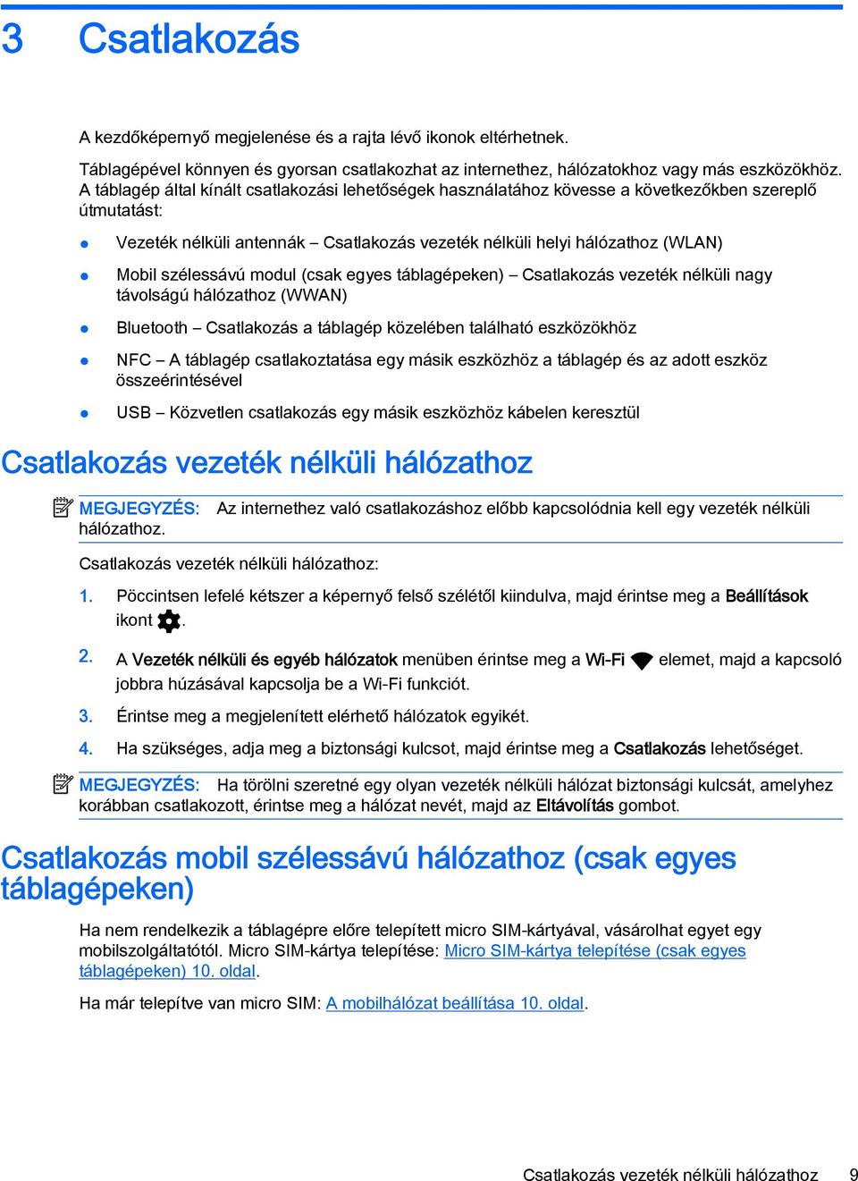 szélessávú modul (csak egyes táblagépeken) Csatlakozás vezeték nélküli nagy távolságú hálózathoz (WWAN) Bluetooth Csatlakozás a táblagép közelében található eszközökhöz NFC A táblagép csatlakoztatása