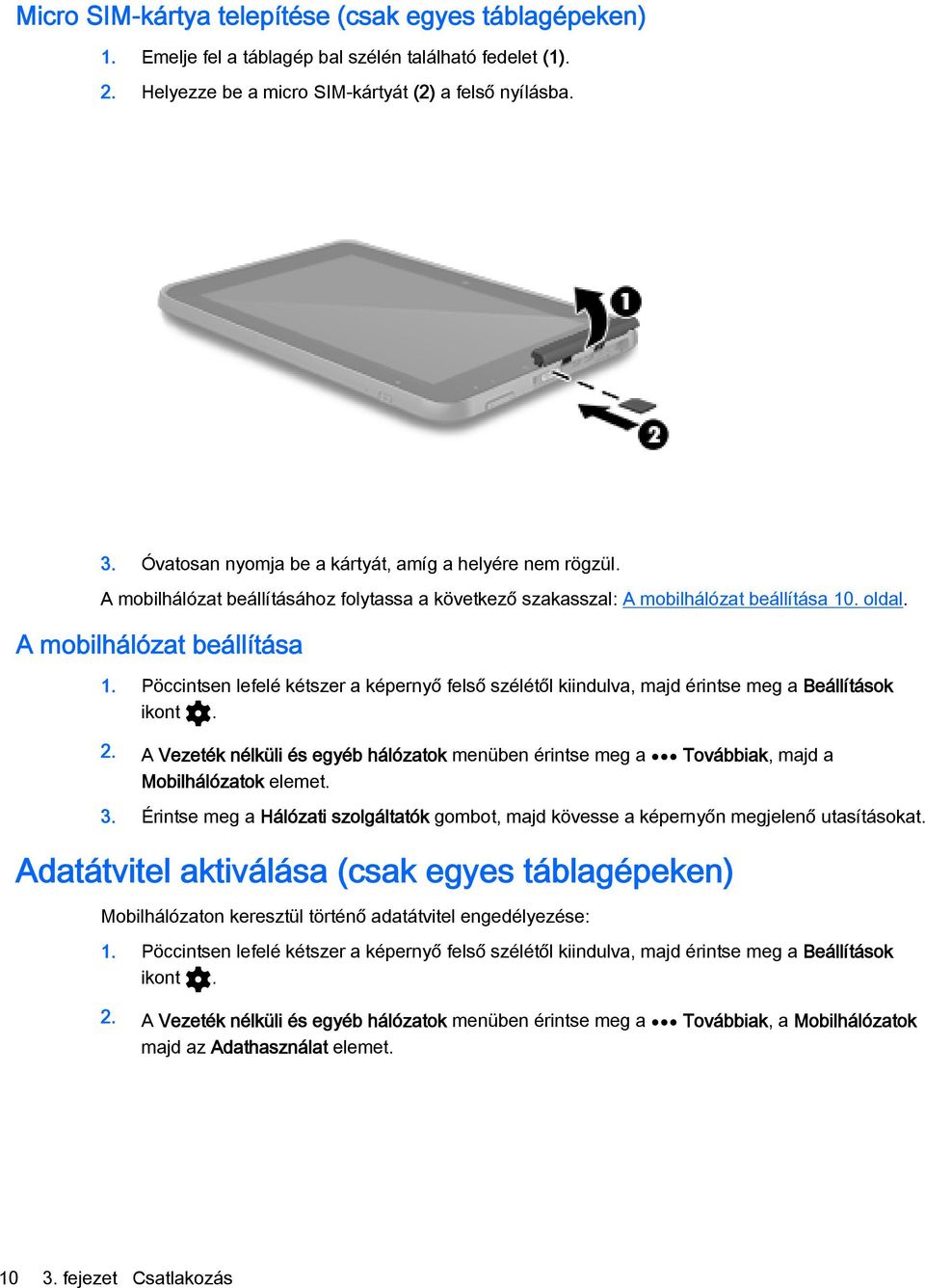 . oldal. A mobilhálózat beállítása 1. Pöccintsen lefelé kétszer a képernyő felső szélétől kiindulva, majd érintse meg a Beállítások ikont. 2.