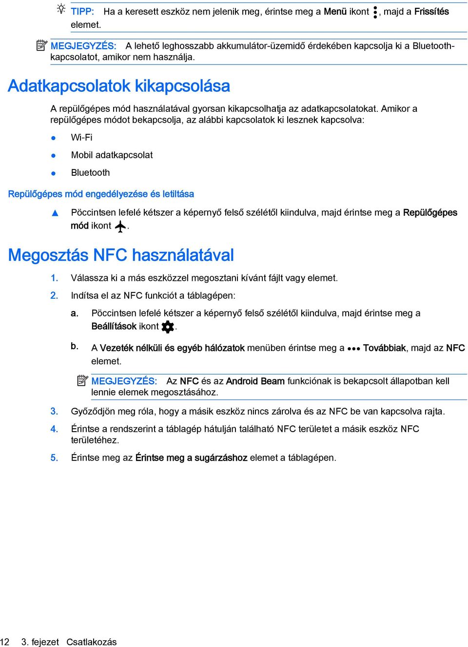 Adatkapcsolatok kikapcsolása A repülőgépes mód használatával gyorsan kikapcsolhatja az adatkapcsolatokat.