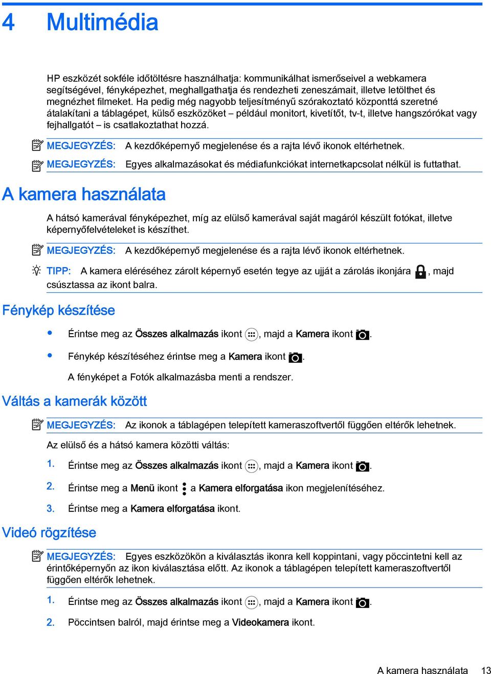 Ha pedig még nagyobb teljesítményű szórakoztató központtá szeretné átalakítani a táblagépet, külső eszközöket például monitort, kivetítőt, tv-t, illetve hangszórókat vagy fejhallgatót is