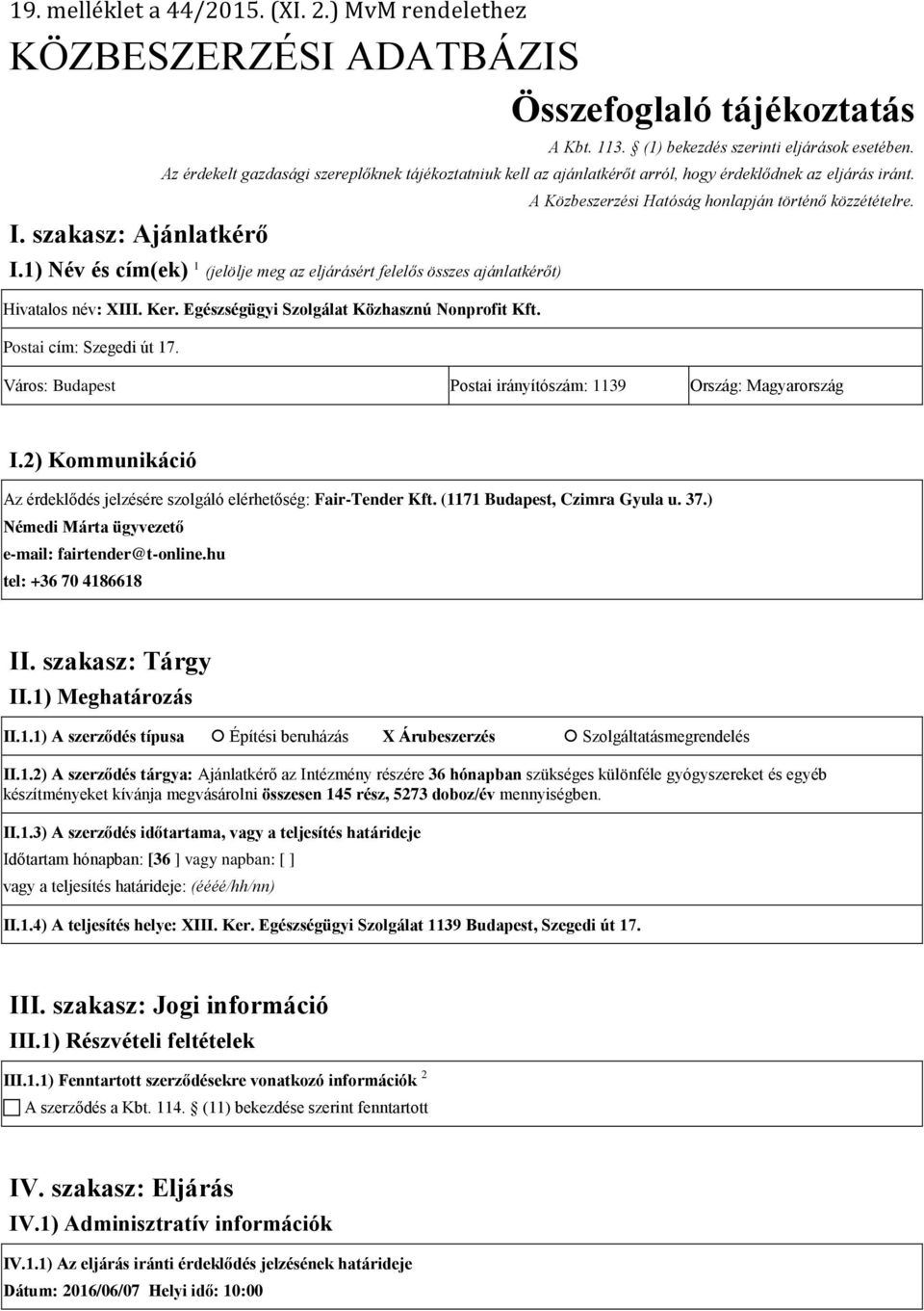 1) Név és cím(ek) 1 (jelölje meg az eljárásért felelős összes ajánlatkérőt) Hivatalos név: XIII. Ker. Egészségügyi Szolgálat Közhasznú Nonprofit Kft. Postai cím: Szegedi út 17.