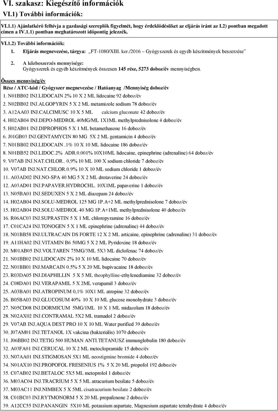 A közbeszerzés mennyisége: Gyógyszerek és egyéb készítmények összesen 145 rész, 5273 doboz/év mennyiségben.
