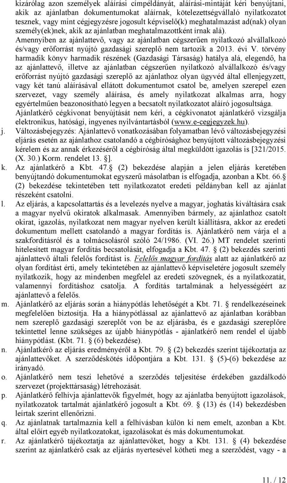 Amennyiben az ajánlattevő, vagy az ajánlatban cégszerűen nyilatkozó alvállalkozó és/vagy erőforrást nyújtó gazdasági szereplő nem tartozik a 2013. évi V.
