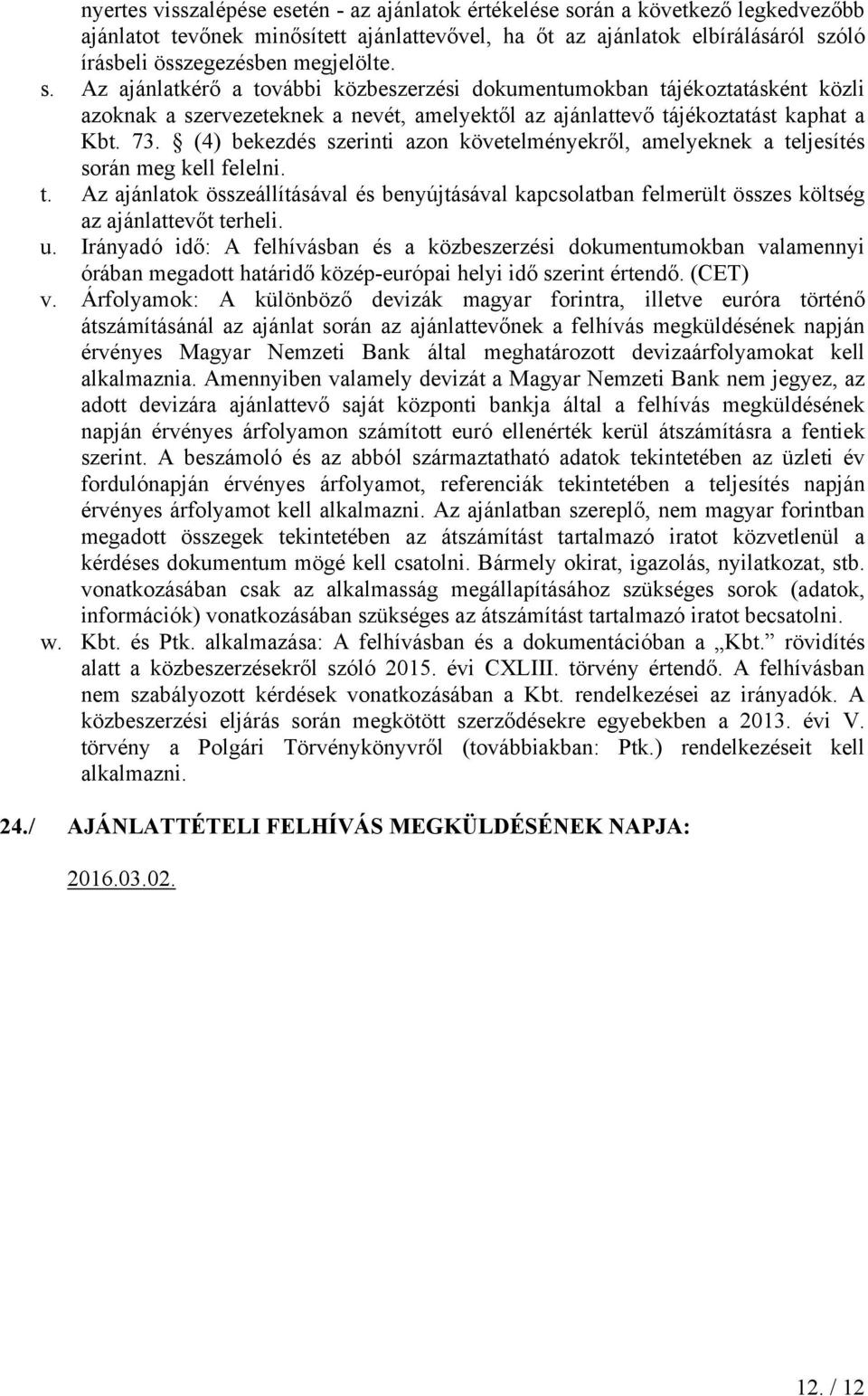 (4) bekezdés szerinti azon követelményekről, amelyeknek a teljesítés során meg kell felelni. t. Az ajánlatok összeállításával és benyújtásával kapcsolatban felmerült összes költség az ajánlattevőt terheli.