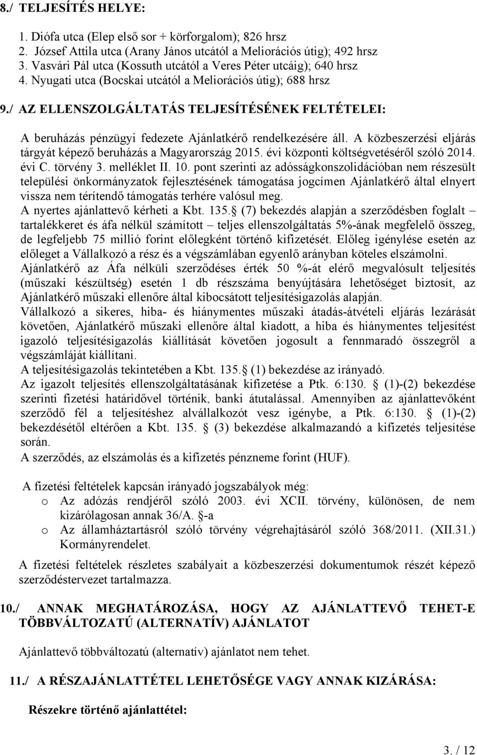/ AZ ELLENSZOLGÁLTATÁS TELJESÍTÉSÉNEK FELTÉTELEI: A beruházás pénzügyi fedezete Ajánlatkérő rendelkezésére áll. A közbeszerzési eljárás tárgyát képező beruházás a Magyarország 2015.