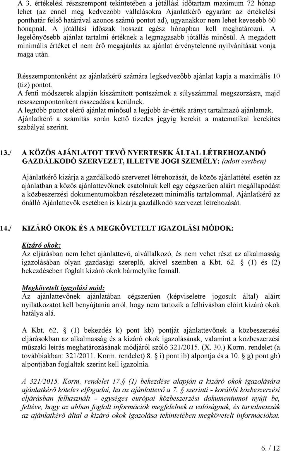 A megadott minimális értéket el nem érő megajánlás az ajánlat érvénytelenné nyilvánítását vonja maga után.