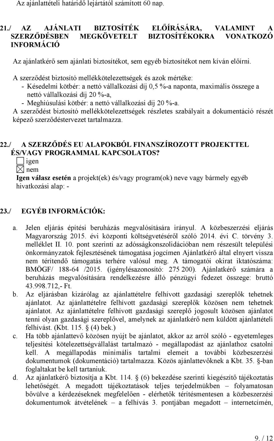 A szerződést biztosító mellékkötelezettségek és azok mértéke: - Késedelmi kötbér: a nettó vállalkozási díj 0,5 %-a naponta, maximális összege a nettó vállalkozási díj 20 %-a, - Meghiúsulási kötbér: a