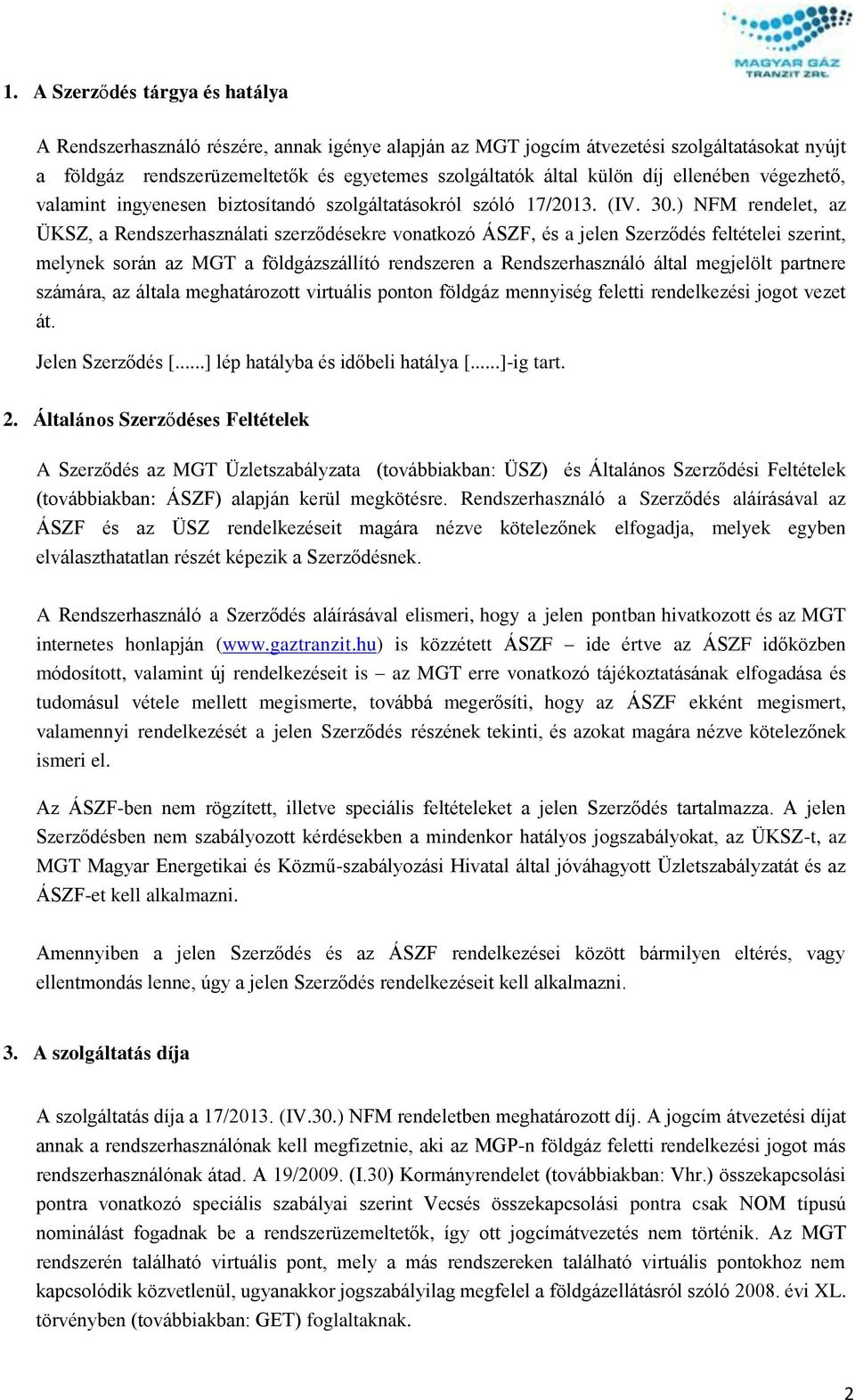 ) NFM rendelet, az ÜKSZ, a Rendszerhasználati szerződésekre vonatkozó ÁSZF, és a jelen Szerződés feltételei szerint, melynek során az MGT a földgázszállító rendszeren a Rendszerhasználó által