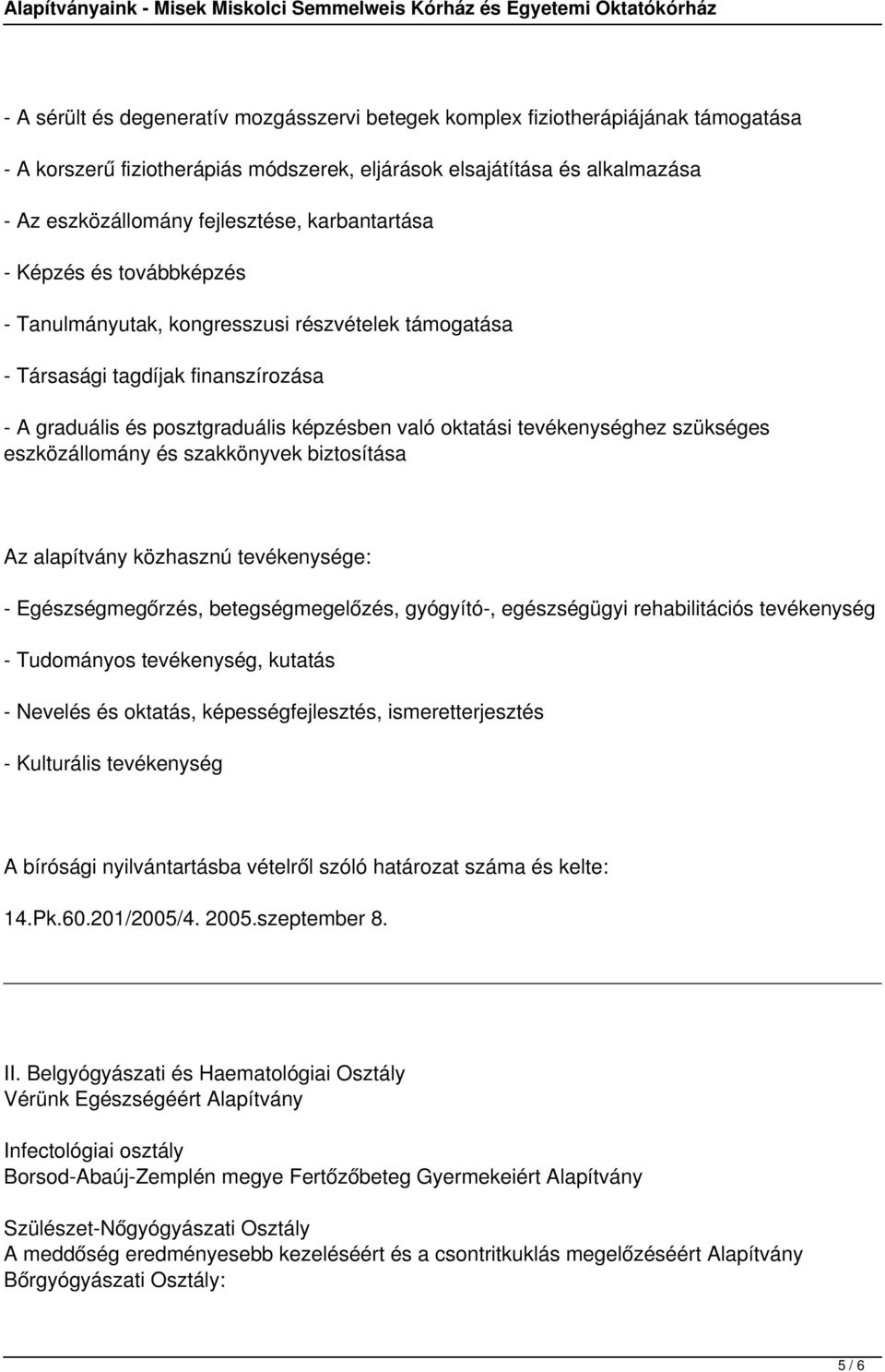 szükséges eszközállomány és szakkönyvek biztosítása Az alapítvány közhasznú tevékenysége: - Egészségmegőrzés, betegségmegelőzés, gyógyító-, egészségügyi rehabilitációs tevékenység - Tudományos