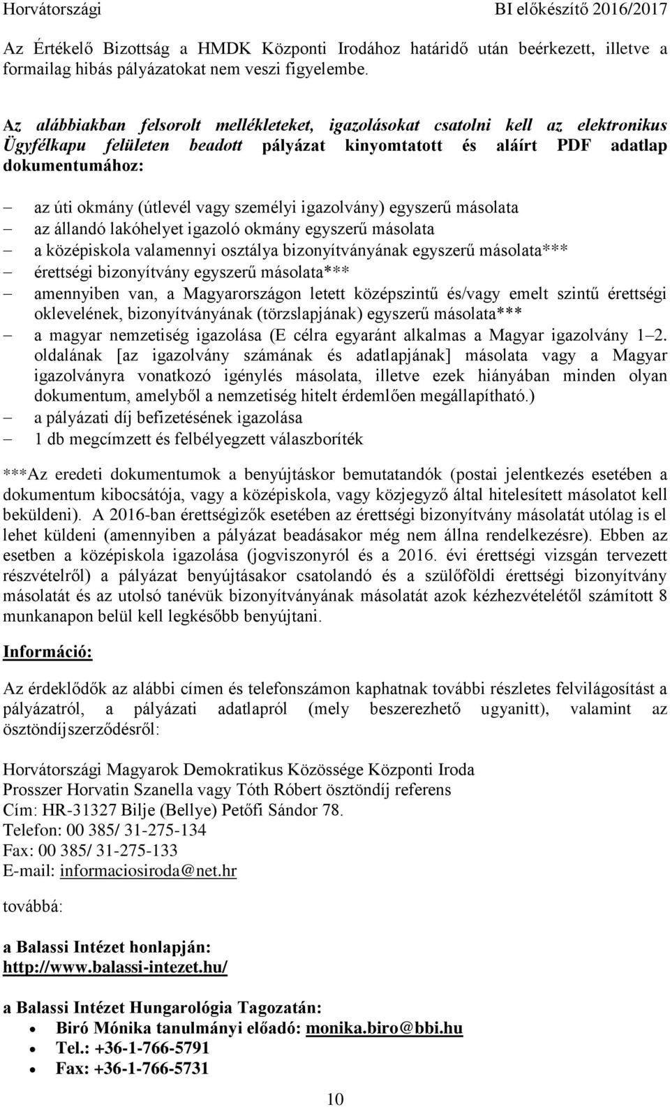 személyi igazolvány) egyszerű másolata az állandó lakóhelyet igazoló okmány egyszerű másolata a középiskola valamennyi osztálya bizonyítványának egyszerű másolata*** érettségi bizonyítvány egyszerű