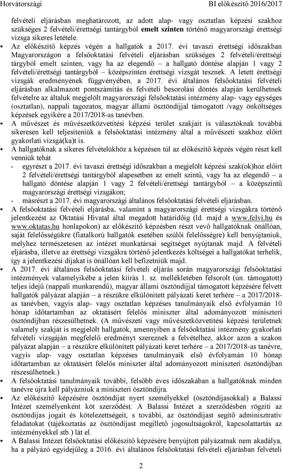 évi tavaszi érettségi időszakban Magyarországon a felsőoktatási felvételi eljárásban szükséges 2 felvételi/érettségi tárgyból emelt, vagy ha az elegendő a hallgató döntése alapján 1 vagy 2