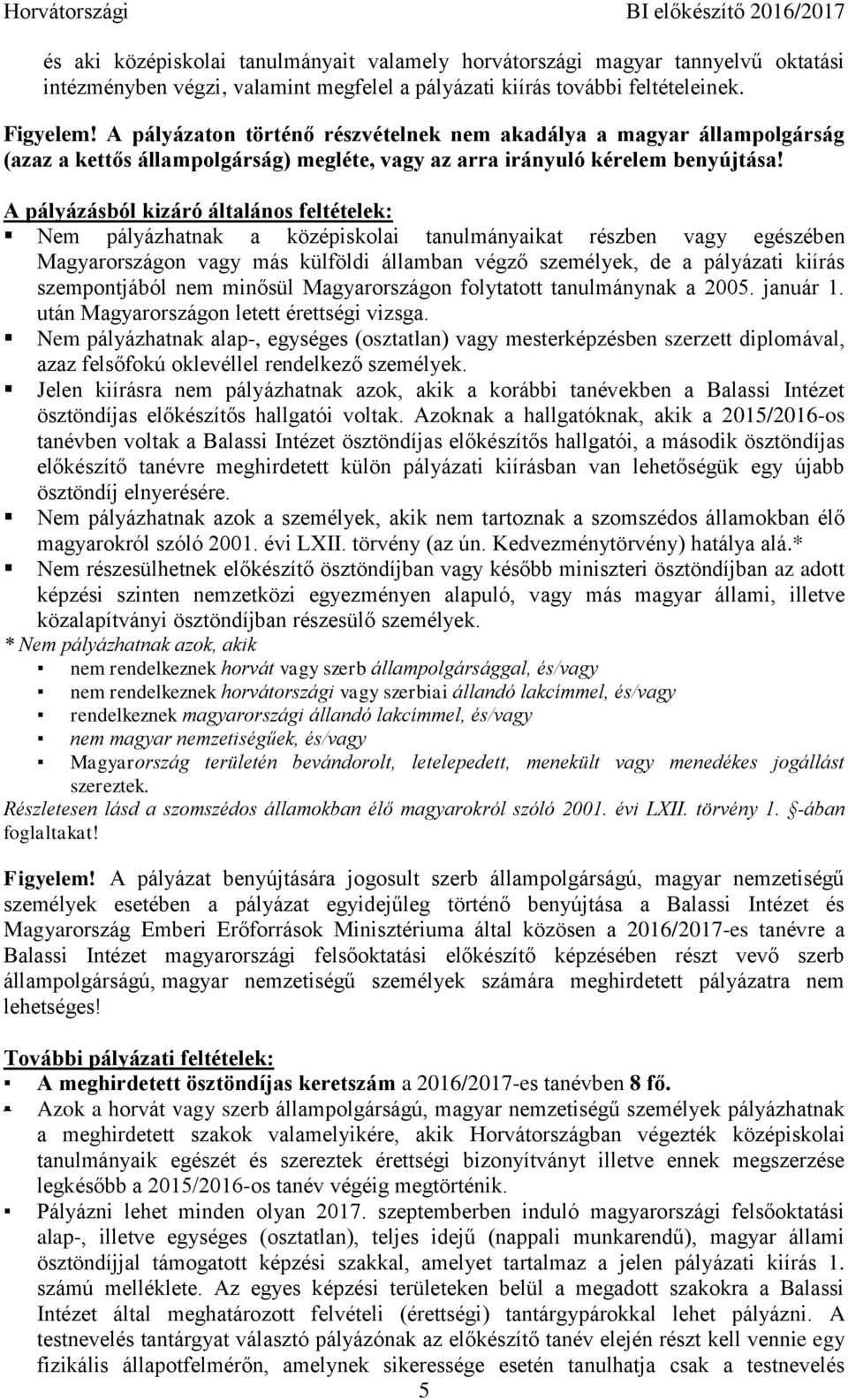 A pályázásból kizáró általános feltételek: Nem pályázhatnak a középiskolai tanulmányaikat részben vagy egészében Magyarországon vagy más külföldi államban végző személyek, de a pályázati kiírás