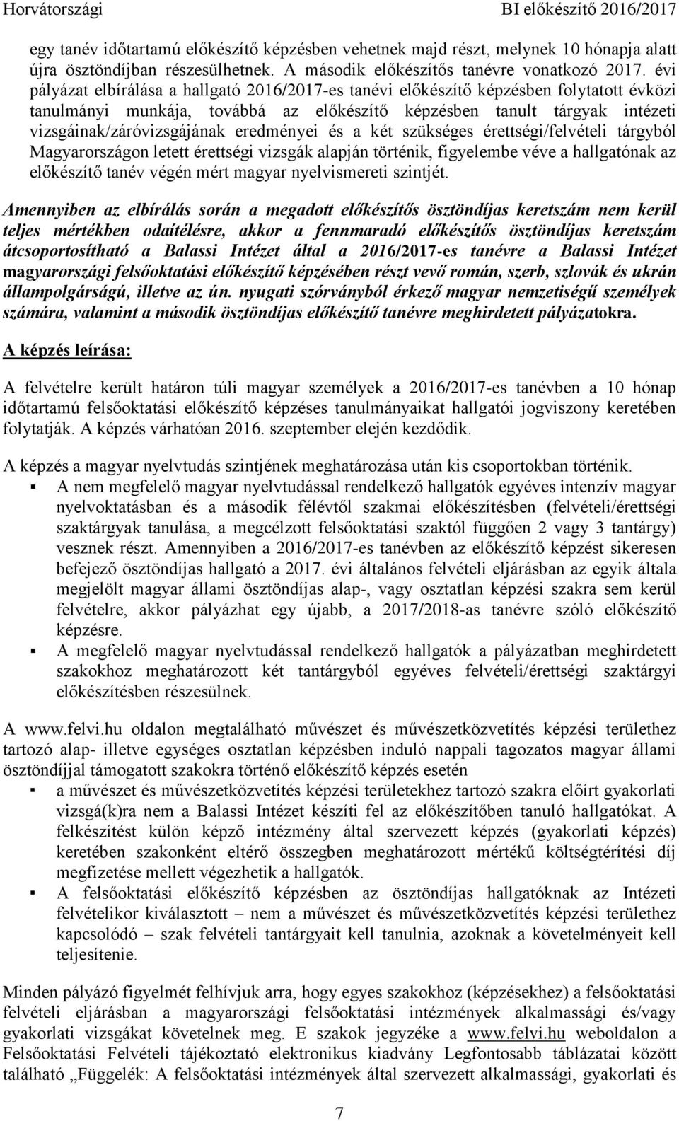 eredményei és a két szükséges érettségi/felvételi tárgyból Magyarországon letett érettségi vizsgák alapján történik, figyelembe véve a hallgatónak az előkészítő tanév végén mért magyar nyelvismereti