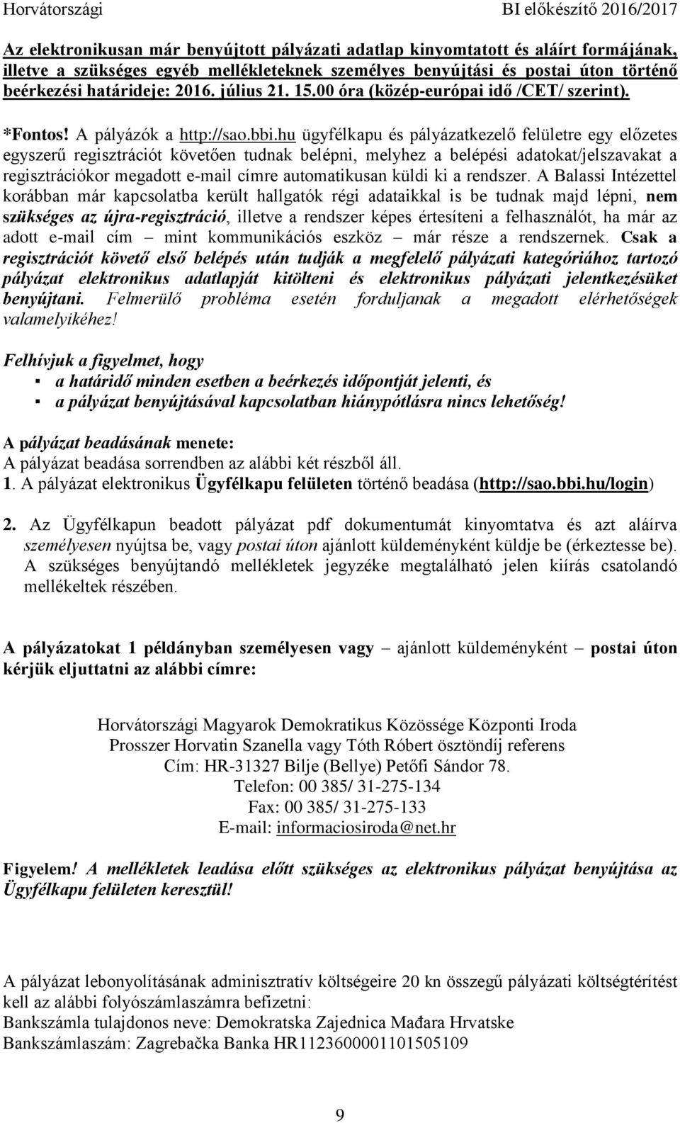 hu ügyfélkapu és pályázatkezelő felületre egy előzetes egyszerű regisztrációt követően tudnak belépni, melyhez a belépési adatokat/jelszavakat a regisztrációkor megadott e-mail címre automatikusan