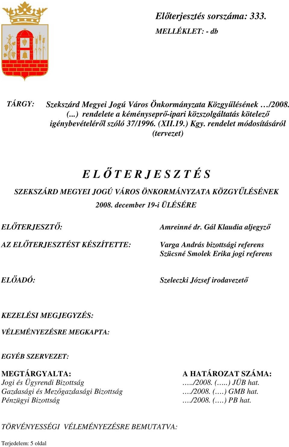 rendelet módosításáról (tervezet) E L İ T E R J E S Z T É S SZEKSZÁRD MEGYEI JOGÚ VÁROS ÖNKORMÁNYZATA KÖZGYŐLÉSÉNEK 2008. december 19-i ÜLÉSÉRE ELİTERJESZTİ: AZ ELİTERJESZTÉST KÉSZÍTETTE: Amreinné dr.