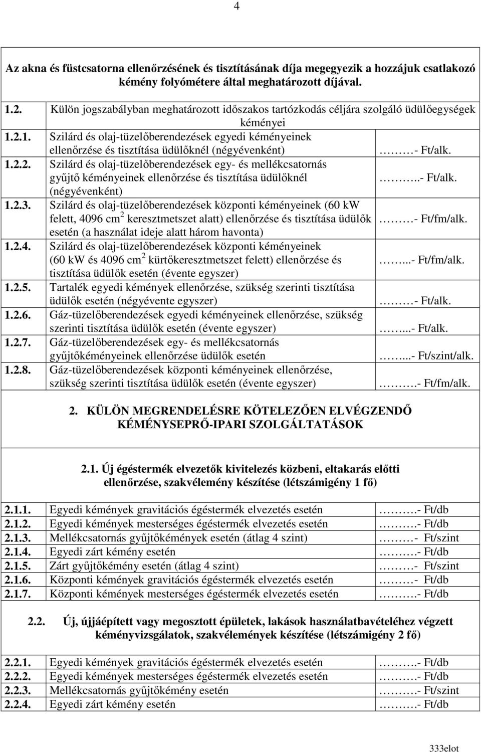 2.1. Szilárd és olaj-tüzelıberendezések egyedi kéményeinek ellenırzése és tisztítása üdülıknél (négyévenként) - Ft/alk. 1.2.2. Szilárd és olaj-tüzelıberendezések egy- és mellékcsatornás győjtı kéményeinek ellenırzése és tisztítása üdülıknél.