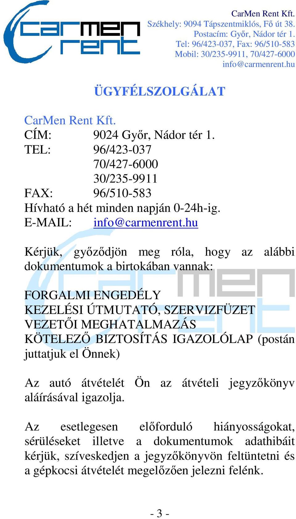 KÖTELEZŐ BIZTOSÍTÁS IGAZOLÓLAP (postán juttatjuk el Önnek) Az autó átvételét Ön az átvételi jegyzőkönyv aláírásával igazolja.