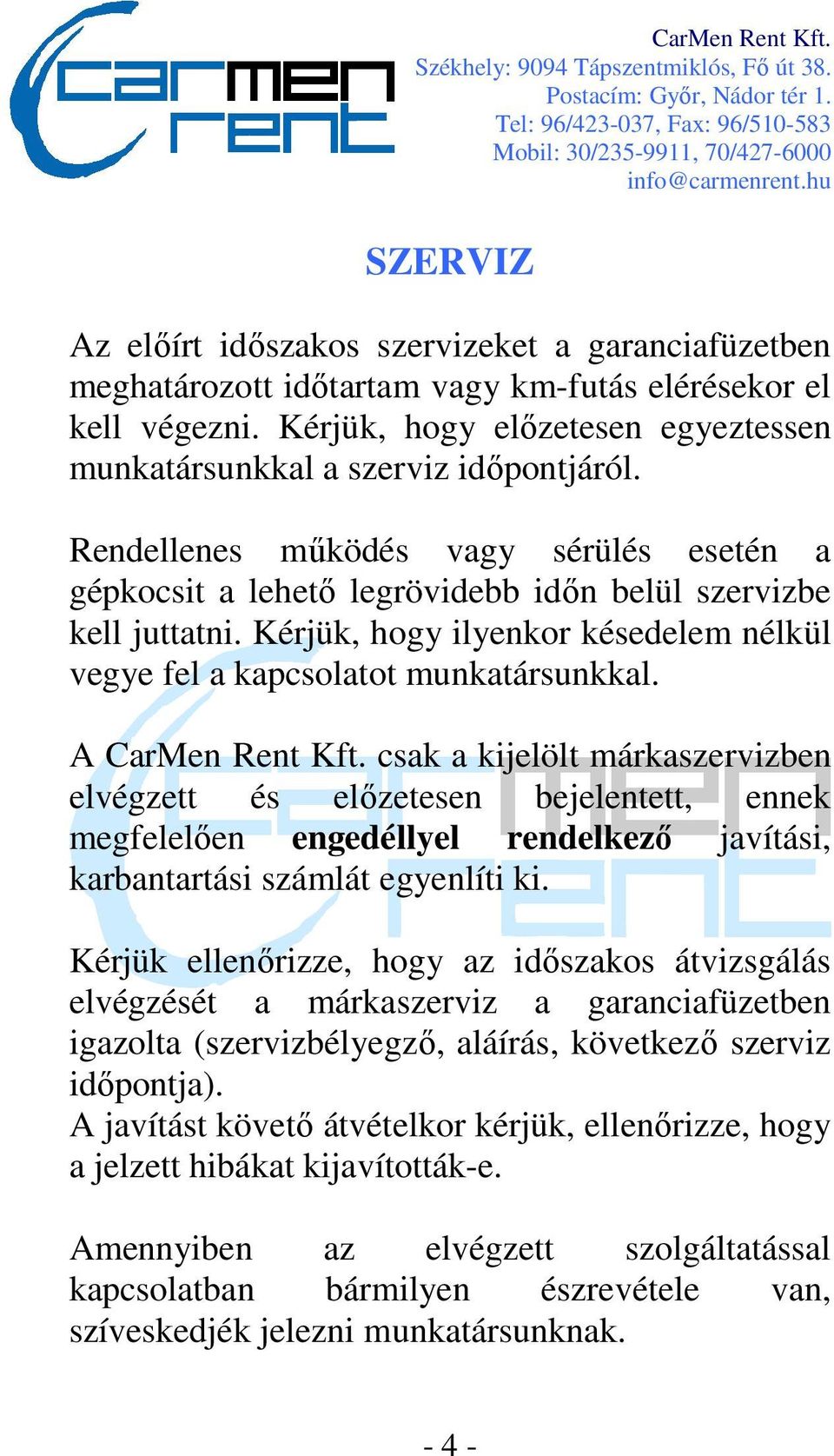 A CarMen Rent Kft. csak a kijelölt márkaszervizben elvégzett és előzetesen bejelentett, ennek megfelelően engedéllyel rendelkező javítási, karbantartási számlát egyenlíti ki.