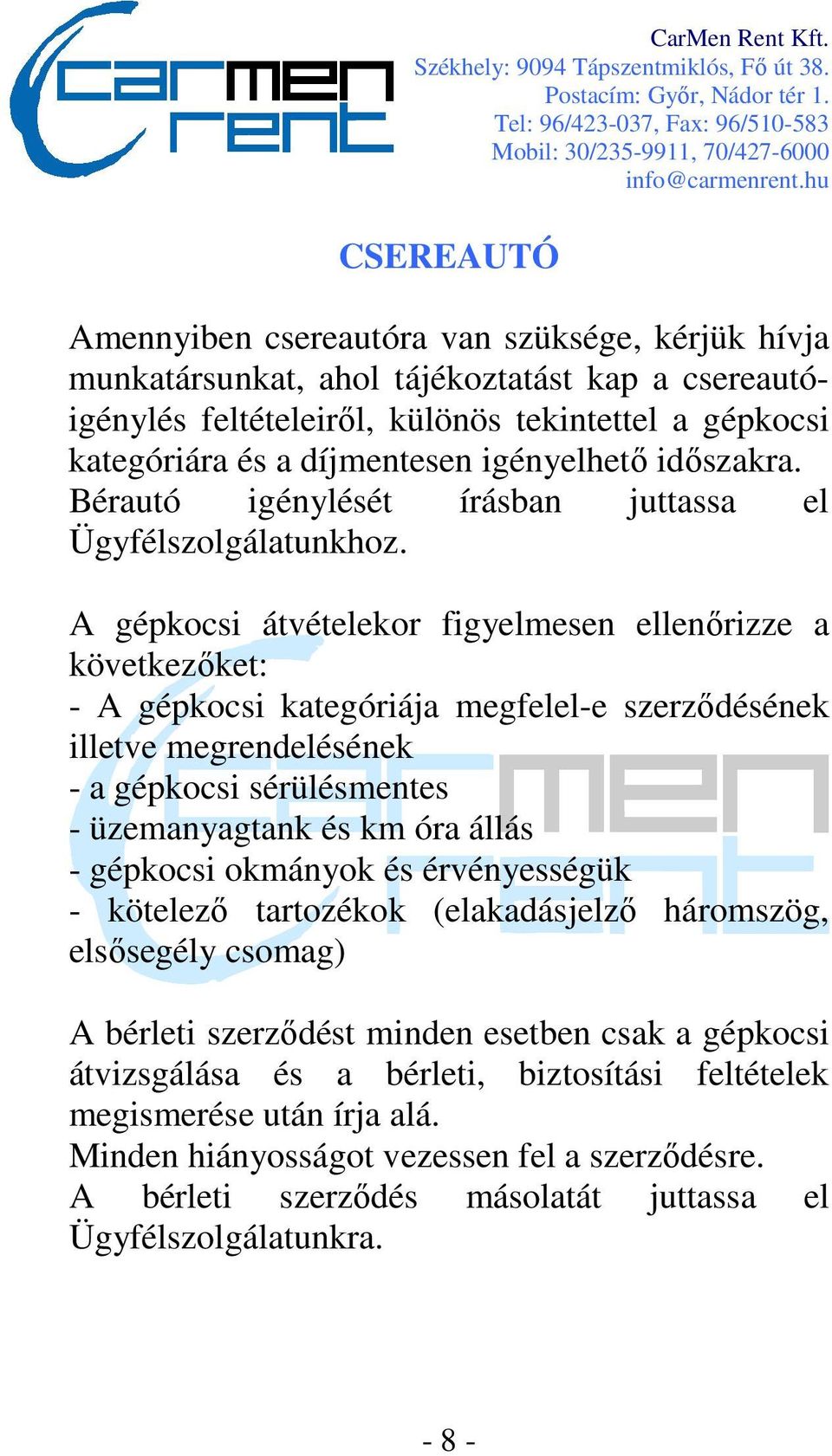 A gépkocsi átvételekor figyelmesen ellenőrizze a következőket: - A gépkocsi kategóriája megfelel-e szerződésének illetve megrendelésének - a gépkocsi sérülésmentes - üzemanyagtank és km óra állás -