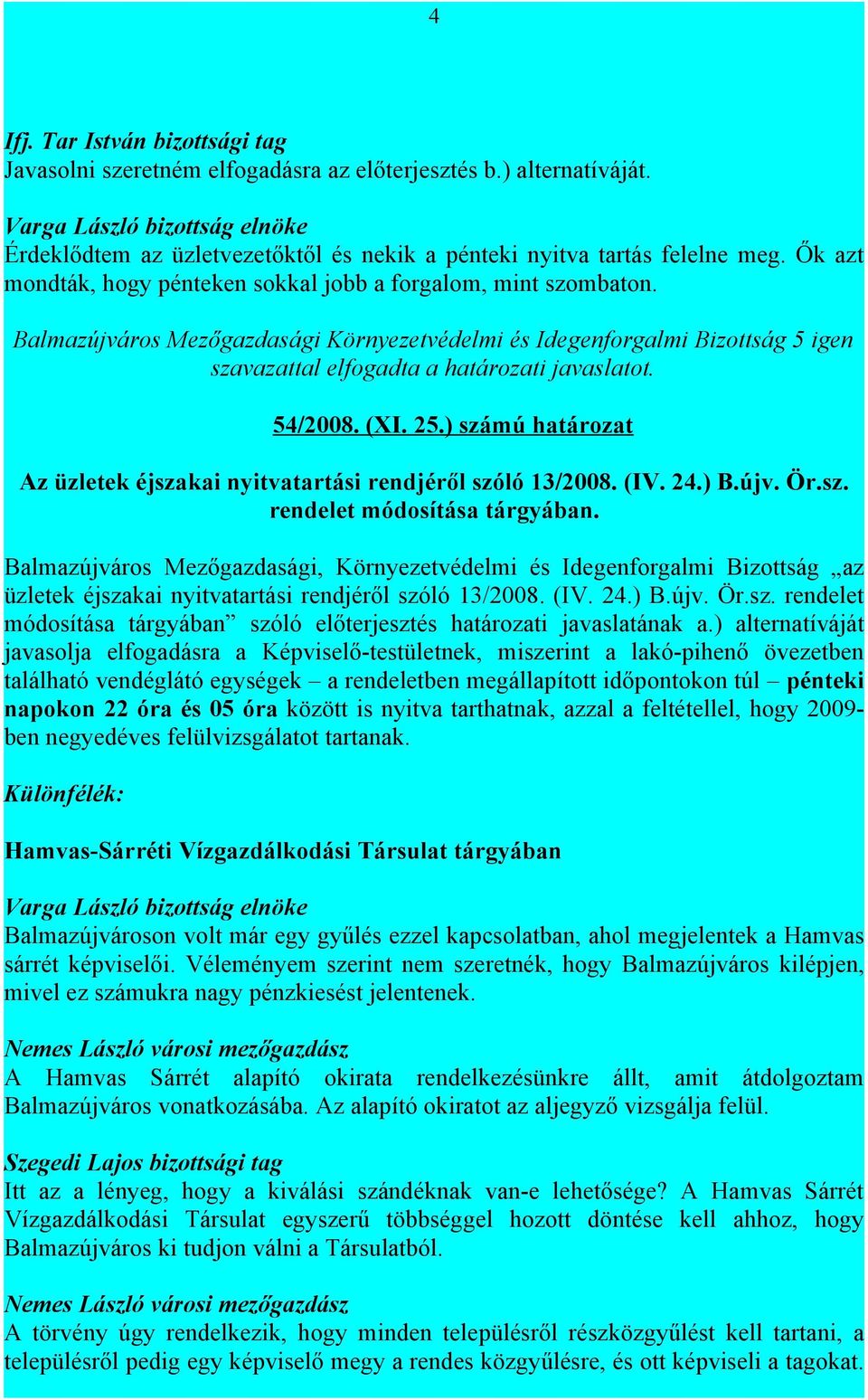 Balmazújváros Mezőgazdasági, Környezetvédelmi és Idegenforgalmi Bizottság az üzletek éjszakai nyitvatartási rendjéről szóló 13/2008. (IV. 24.) B.újv. Ör.sz. rendelet módosítása tárgyában szóló előterjesztés határozati javaslatának a.