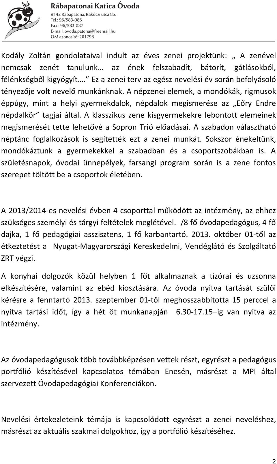 A népzenei elemek, a mondókák, rigmusok éppúgy, mint a helyi gyermekdalok, népdalok megismerése az Eőry Endre népdalkör tagjai által.