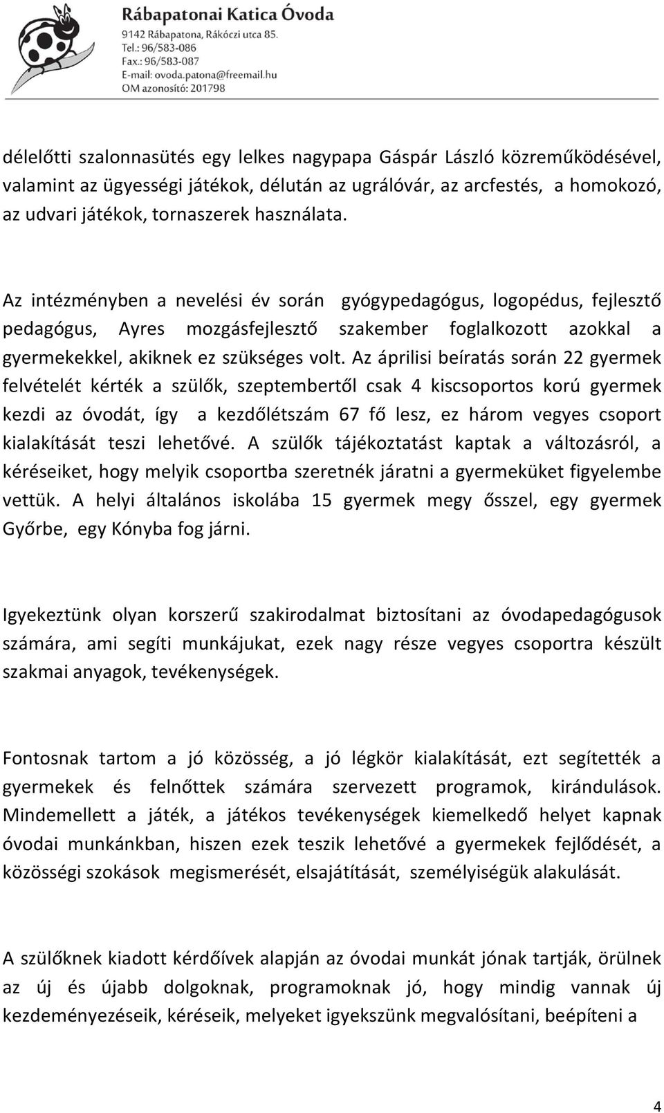 Az áprilisi beíratás során 22 gyermek felvételét kérték a szülők, szeptembertől csak 4 kiscsoportos korú gyermek kezdi az óvodát, így a kezdőlétszám 67 fő lesz, ez három vegyes csoport kialakítását