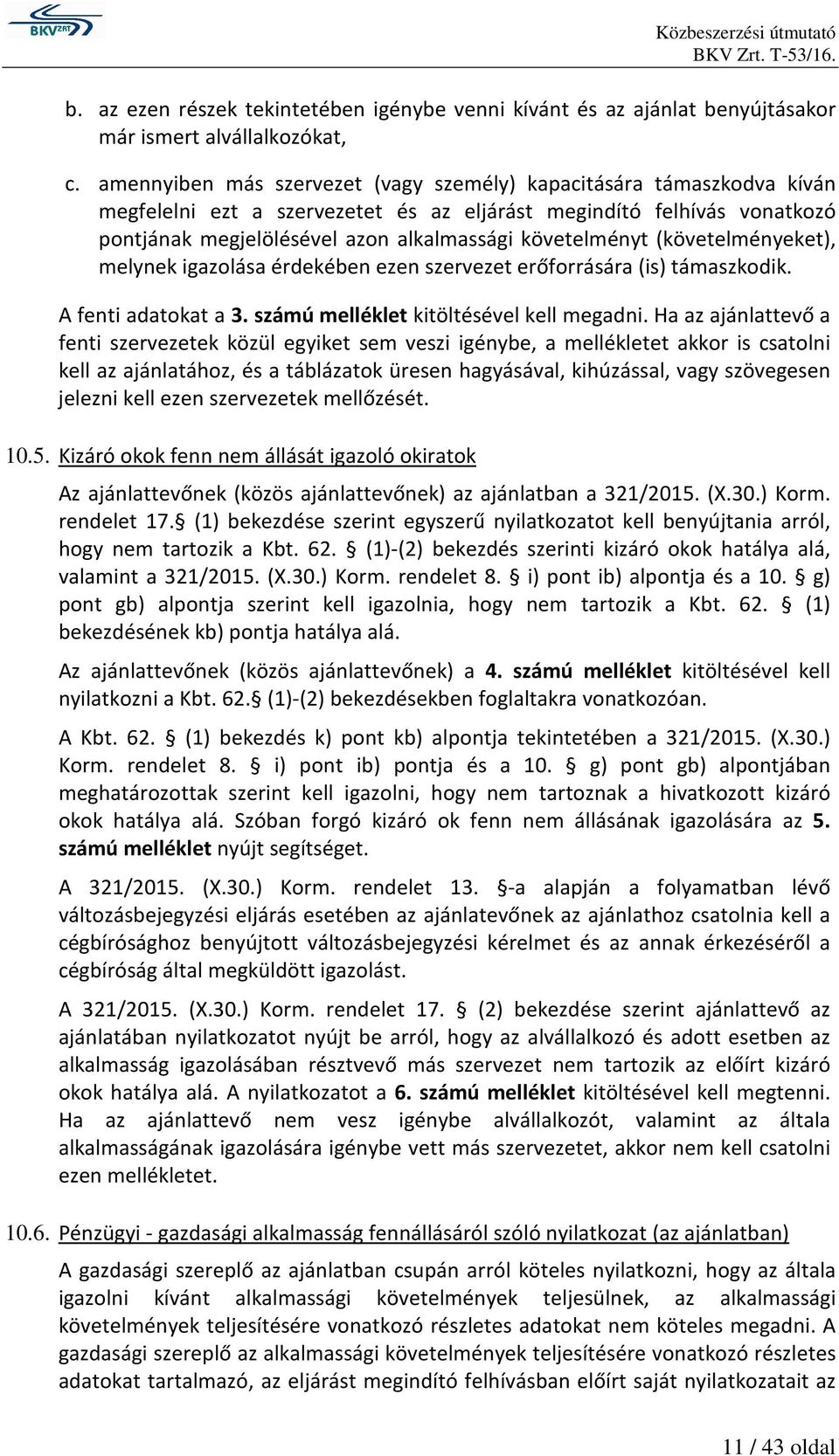 (követelményeket), melynek igazolása érdekében ezen szervezet erőforrására (is) támaszkodik. A fenti adatokat a 3. számú melléklet kitöltésével kell megadni.