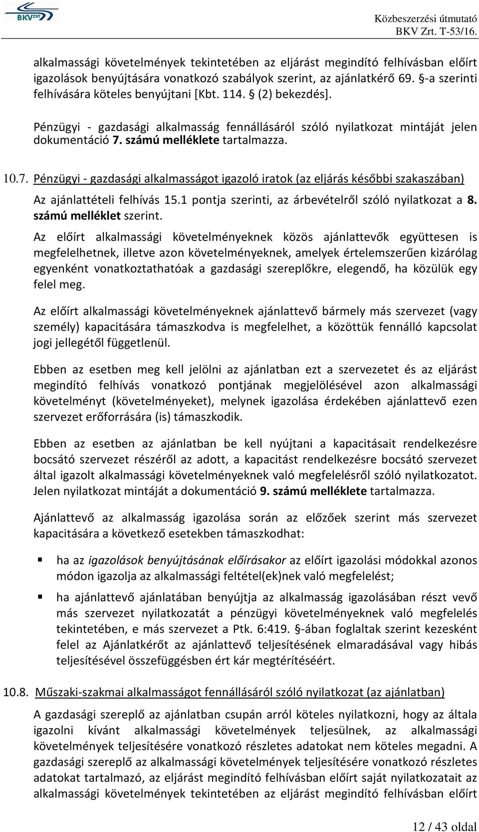 számú melléklete tartalmazza. 10.7. Pénzügyi - gazdasági alkalmasságot igazoló iratok (az eljárás későbbi szakaszában) Az ajánlattételi felhívás 15.