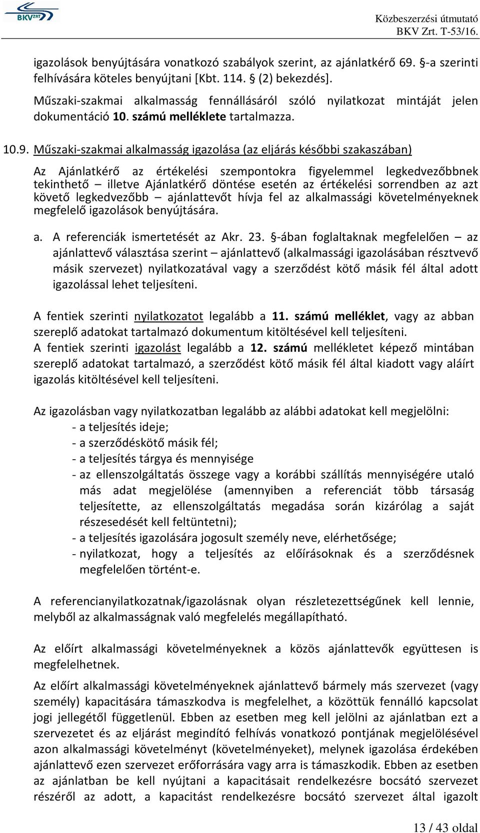Műszaki-szakmai alkalmasság igazolása (az eljárás későbbi szakaszában) Az Ajánlatkérő az értékelési szempontokra figyelemmel legkedvezőbbnek tekinthető illetve Ajánlatkérő döntése esetén az