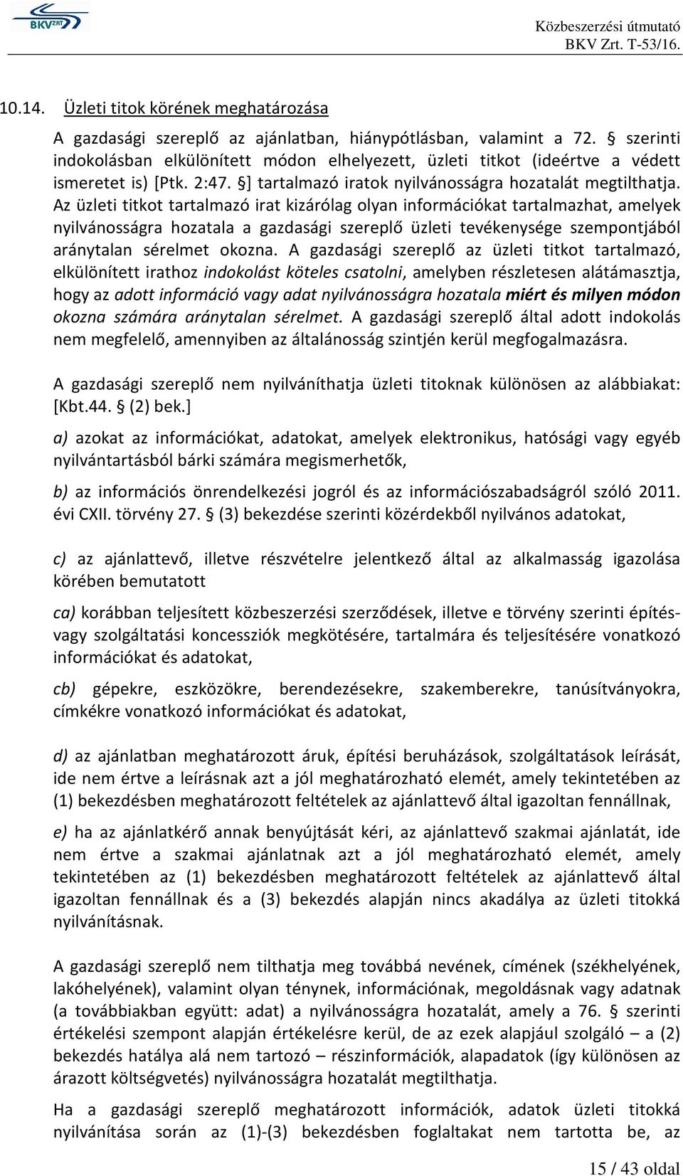 Az üzleti titkot tartalmazó irat kizárólag olyan információkat tartalmazhat, amelyek nyilvánosságra hozatala a gazdasági szereplő üzleti tevékenysége szempontjából aránytalan sérelmet okozna.
