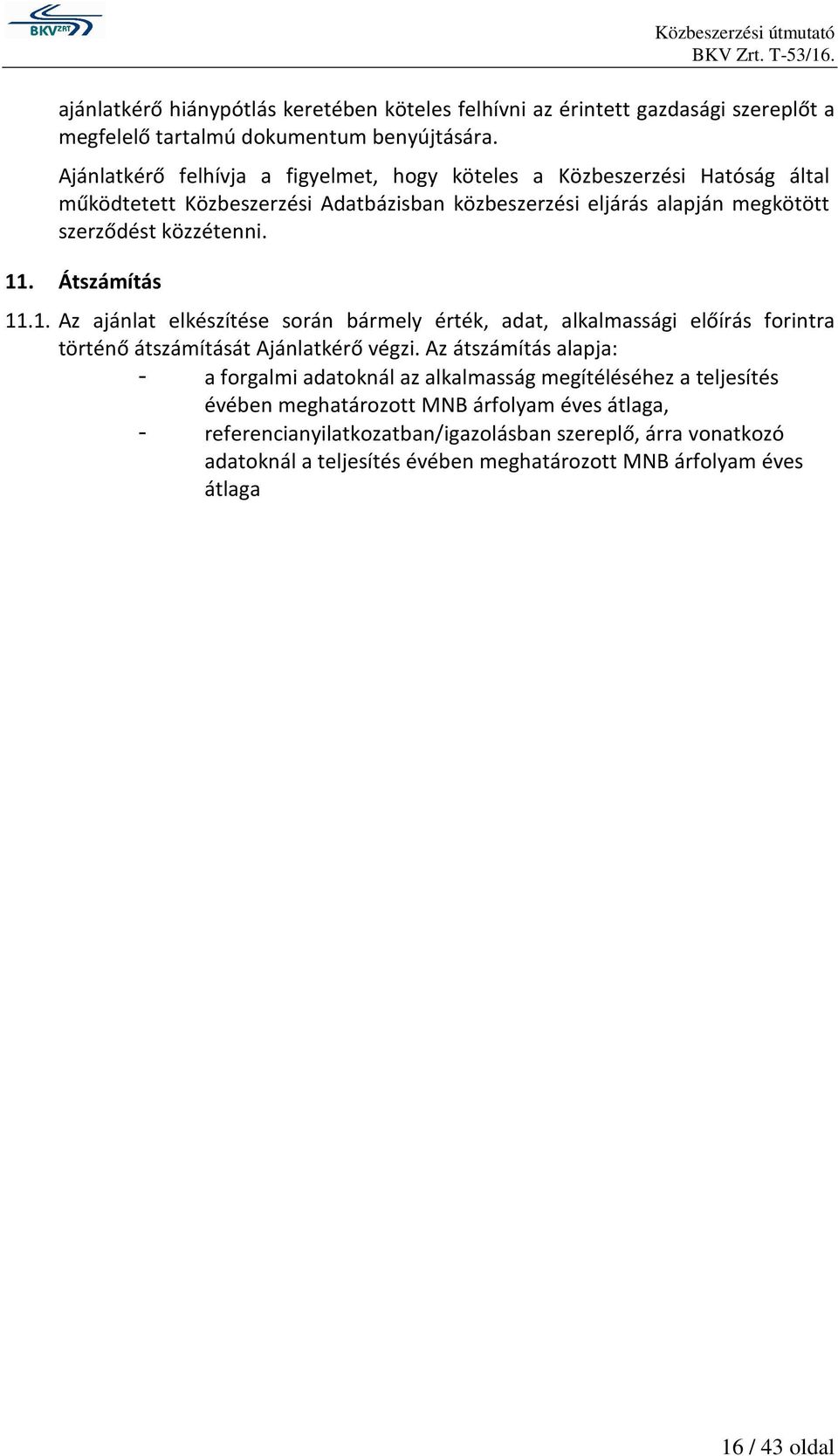 Átszámítás 11.1. Az ajánlat elkészítése során bármely érték, adat, alkalmassági előírás forintra történő átszámítását Ajánlatkérő végzi.