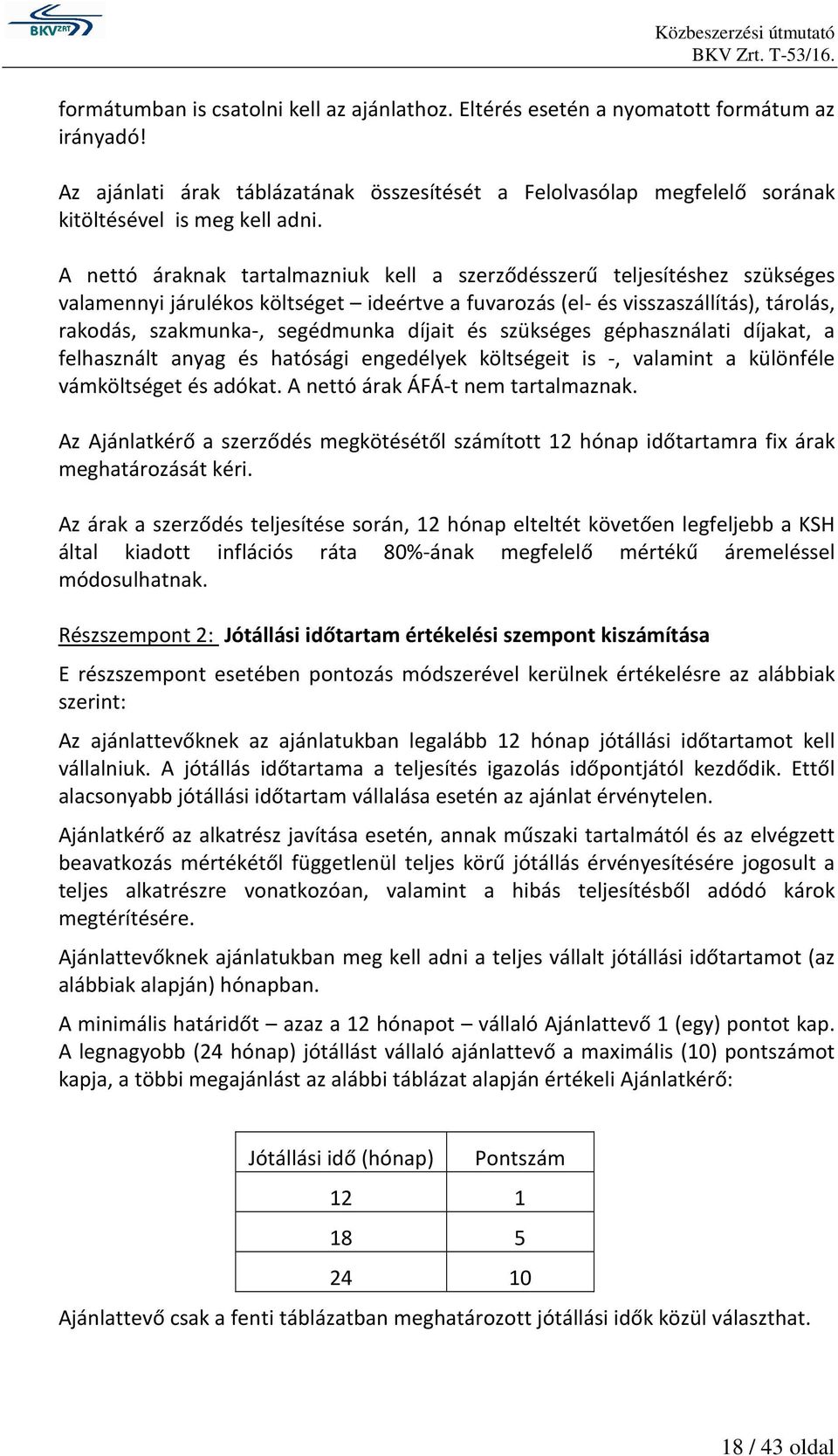 díjait és szükséges géphasználati díjakat, a felhasznált anyag és hatósági engedélyek költségeit is -, valamint a különféle vámköltséget és adókat. A nettó árak ÁFÁ-t nem tartalmaznak.