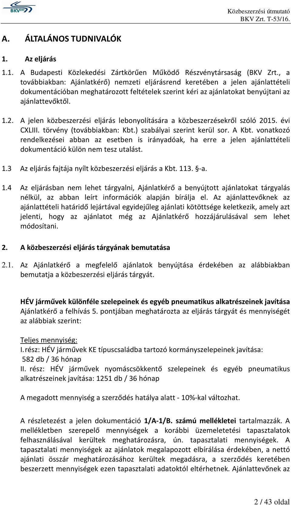A jelen közbeszerzési eljárás lebonyolítására a közbeszerzésekről szóló 2015. évi CXLIII. törvény (továbbiakban: Kbt.) szabályai szerint kerül sor. A Kbt.