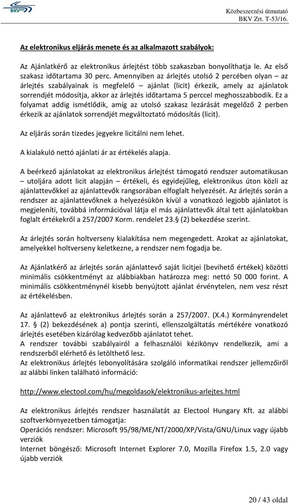 meghosszabbodik. Ez a folyamat addig ismétlődik, amíg az utolsó szakasz lezárását megelőző 2 perben érkezik az ajánlatok sorrendjét megváltoztató módosítás (licit).
