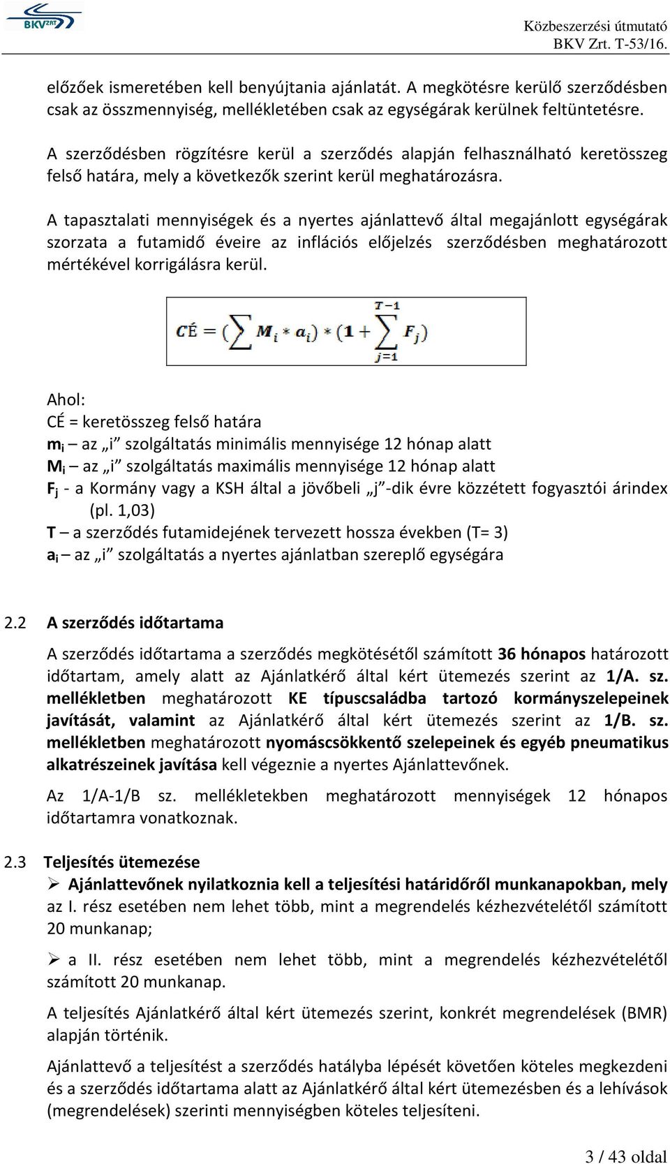 A tapasztalati mennyiségek és a nyertes ajánlattevő által megajánlott egységárak szorzata a futamidő éveire az inflációs előjelzés szerződésben meghatározott mértékével korrigálásra kerül.