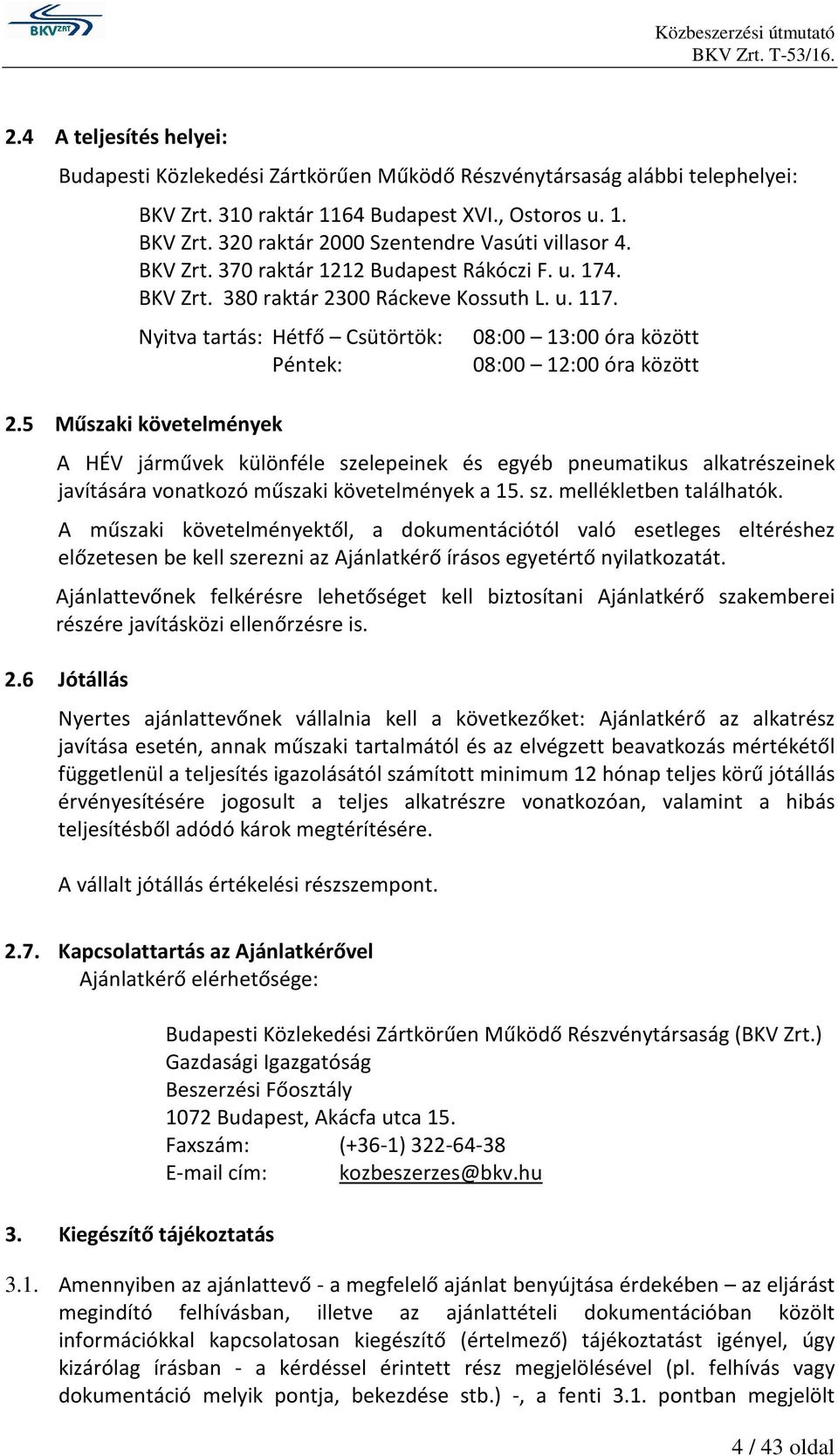 5 Műszaki követelmények 08:00 13:00 óra között 08:00 12:00 óra között A HÉV járművek különféle szelepeinek és egyéb pneumatikus alkatrészeinek javítására vonatkozó műszaki követelmények a 15. sz. mellékletben találhatók.