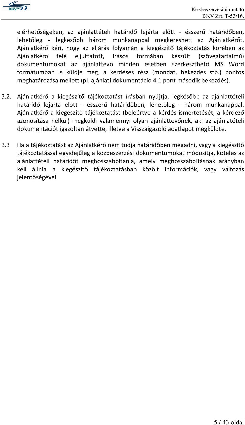 szerkeszthető MS Word formátumban is küldje meg, a kérdéses rész (mondat, bekezdés stb.) pontos meghatározása mellett (pl. ajánlati dokumentáció 4.1 pont második bekezdés). 3.2.