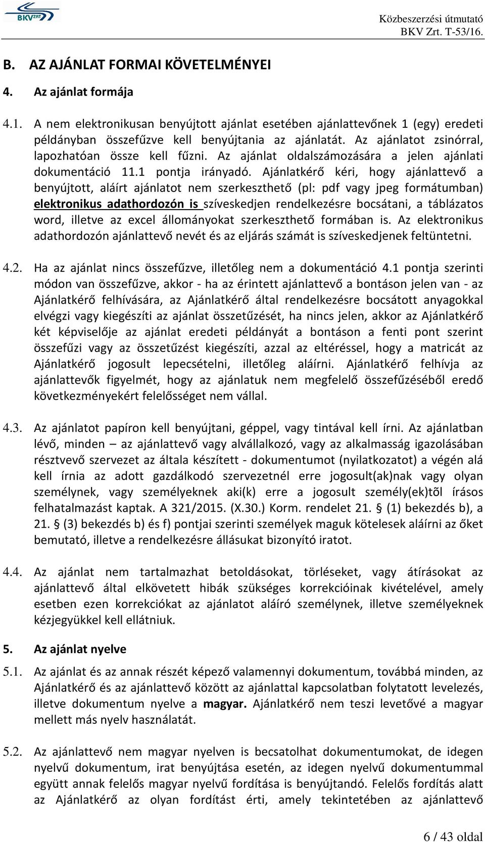 Ajánlatkérő kéri, hogy ajánlattevő a benyújtott, aláírt ajánlatot nem szerkeszthető (pl: pdf vagy jpeg formátumban) elektronikus adathordozón is szíveskedjen rendelkezésre bocsátani, a táblázatos