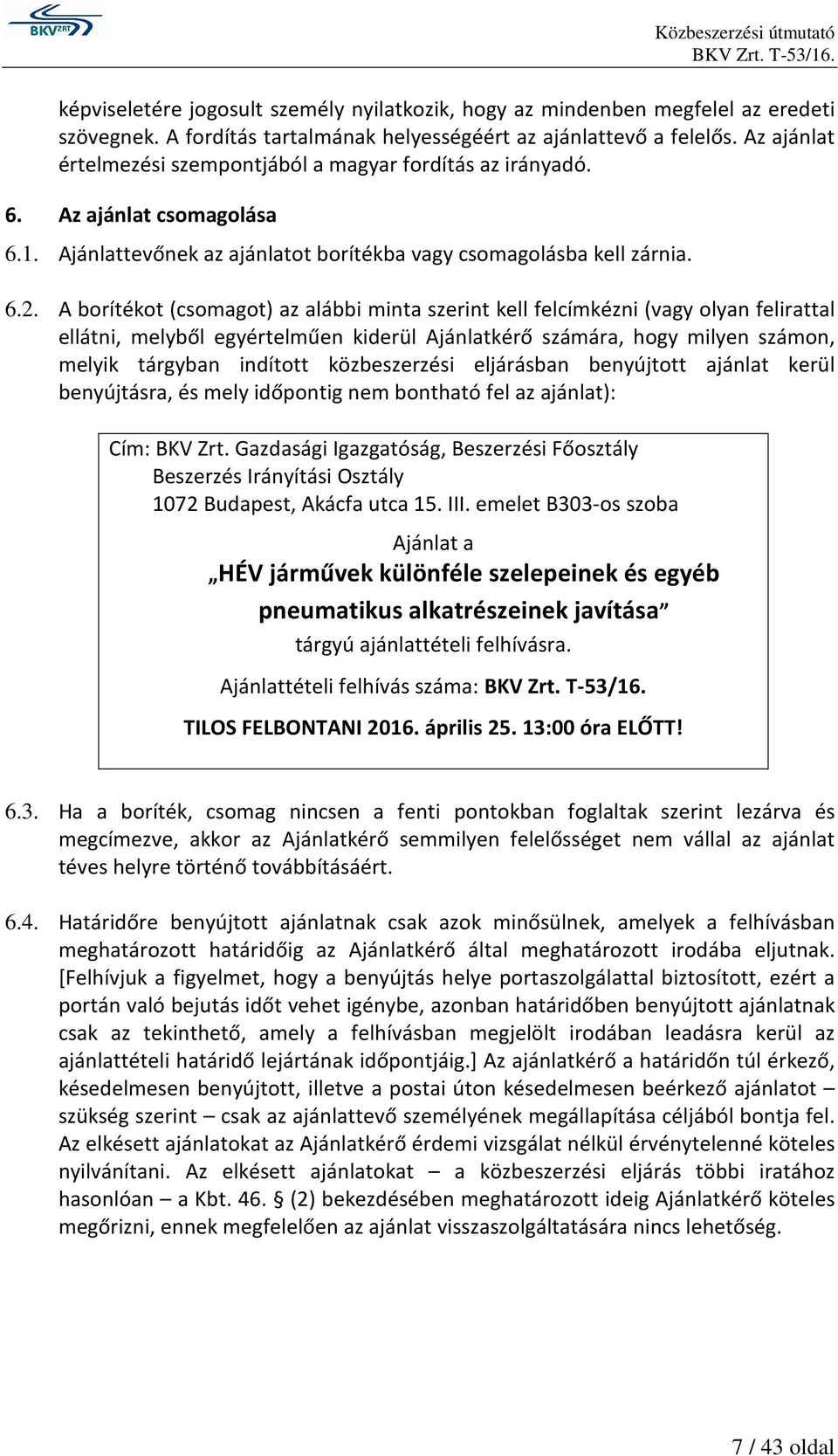 A borítékot (csomagot) az alábbi minta szerint kell felcímkézni (vagy olyan felirattal ellátni, melyből egyértelműen kiderül Ajánlatkérő számára, hogy milyen számon, melyik tárgyban indított