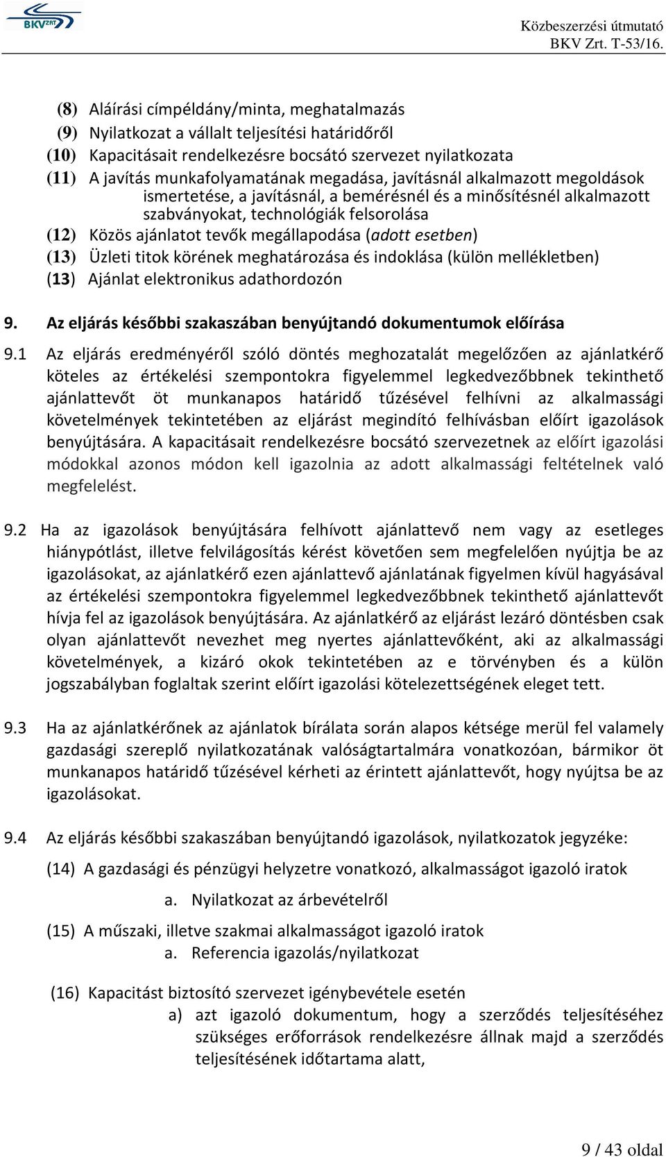 (adott esetben) (13) Üzleti titok körének meghatározása és indoklása (külön mellékletben) (13) Ajánlat elektronikus adathordozón 9. Az eljárás későbbi szakaszában benyújtandó dokumentumok előírása 9.