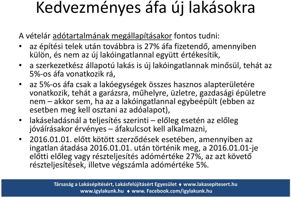 garázsra, műhelyre, üzletre, gazdasági épületre nem akkor sem, ha az a lakóingatlannal egybeépült (ebben az esetben meg kell osztani az adóalapot), lakáseladásnál a teljesítés szerinti előleg esetén