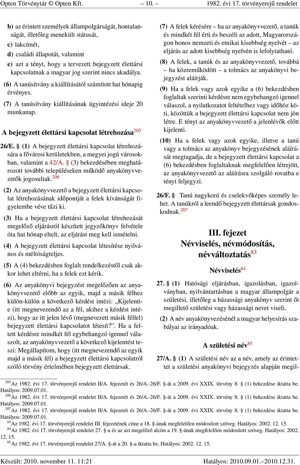 élettársi kapcsolatnak a magyar jog szerint nincs akadálya. (6) A tanúsítvány a kiállításától számított hat hónapig érvényes. (7) A tanúsítvány kiállításának ügyintézési ideje 20 munkanap.