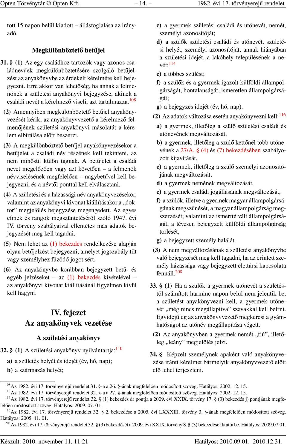 Erre akkor van lehetőség, ha annak a felmenőnek a születési anyakönyvi bejegyzése, akinek a családi nevét a kérelmező viseli, azt tartalmazza.