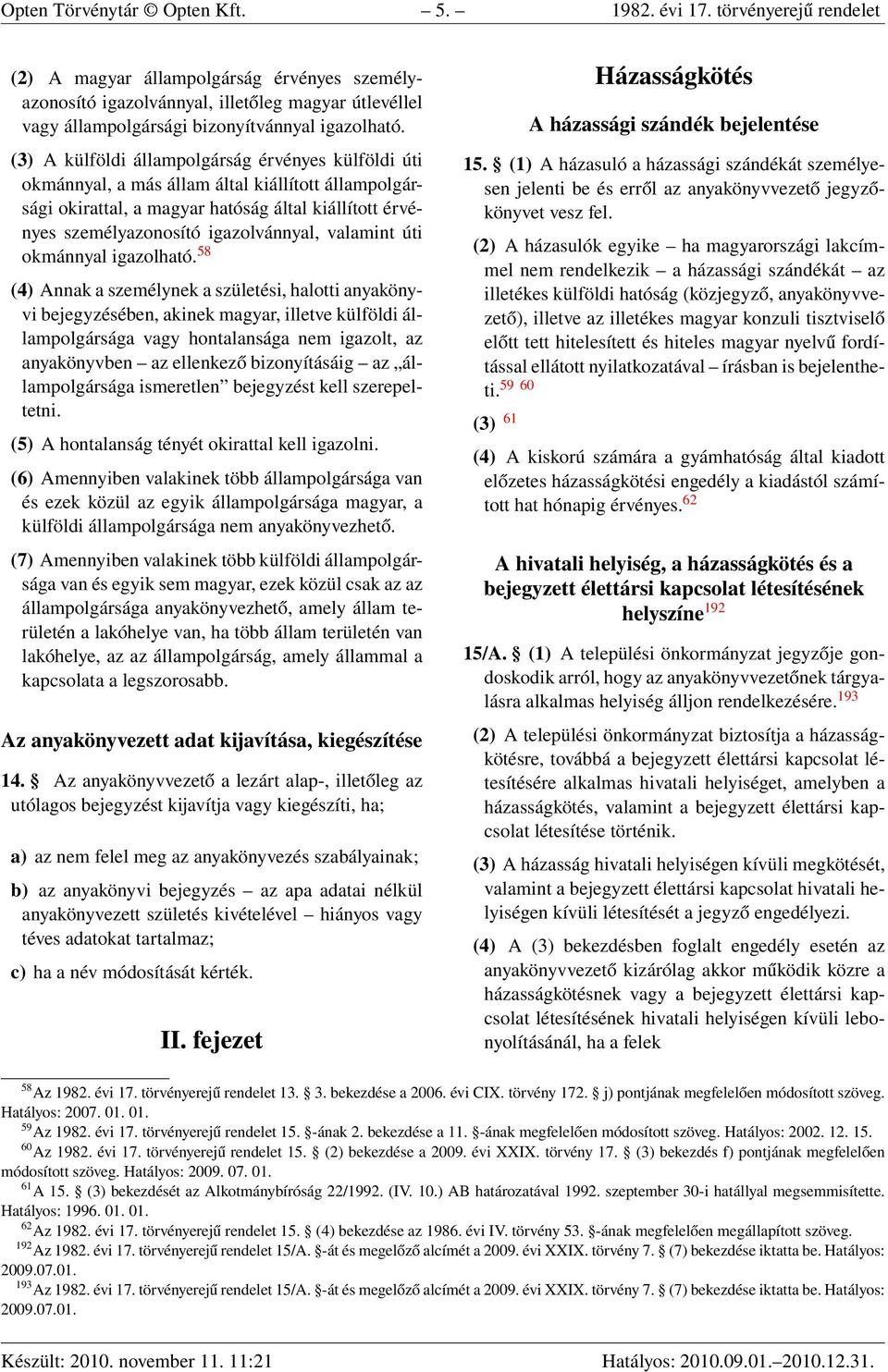 (3) A külföldi állampolgárság érvényes külföldi úti okmánnyal, a más állam által kiállított állampolgársági okirattal, a magyar hatóság által kiállított érvényes személyazonosító igazolvánnyal,