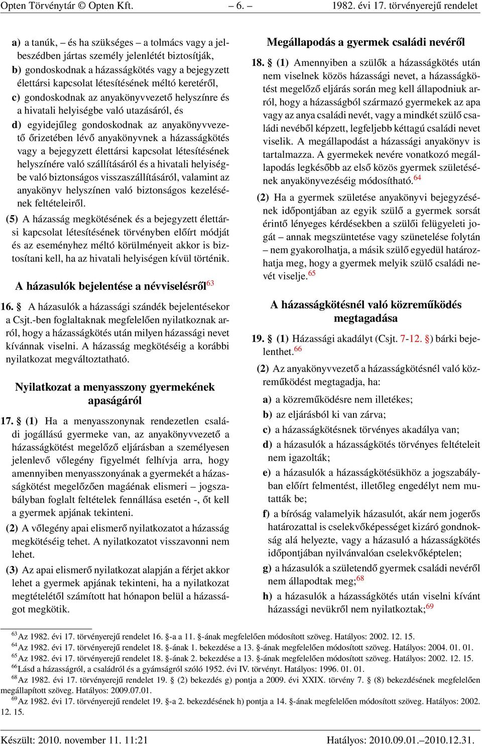 létesítésének méltó keretéről, c) gondoskodnak az anyakönyvvezető helyszínre és a hivatali helyiségbe való utazásáról, és d) egyidejűleg gondoskodnak az anyakönyvvezető őrizetében lévő anyakönyvnek a